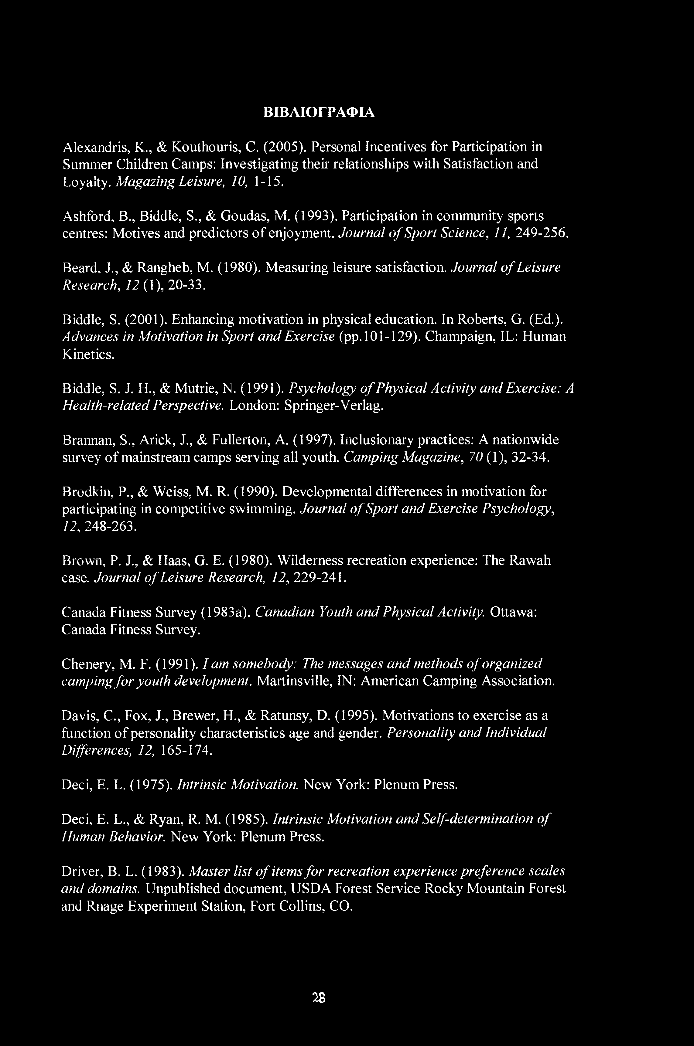 Beard, J., & Rangheb, M. (1980). Measuring leisure satisfaction. Journal of Leisure Research, 12 (1), 20-33. Biddle, S. (2001). Enhancing motivation in physical education. In Roberts, G. (Ed.). Advances in Motivation in Sport and Exercise (pp.
