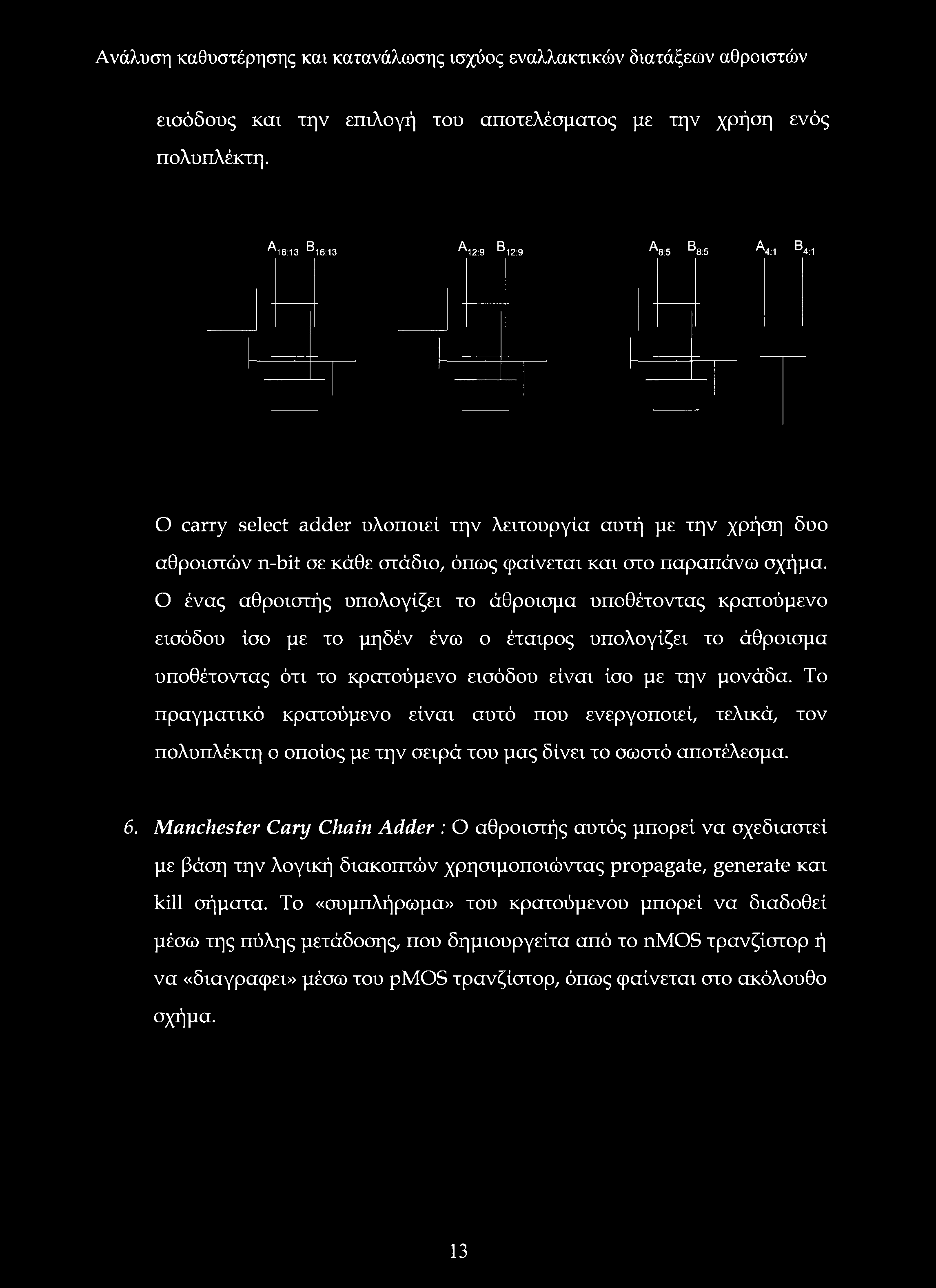 Ο ένας αθροιστής υπολογίζει το άθροισμα υποθέτοντας κρατούμενο εισόδου ίσο με το μηδέν ένω ο έταιρος υπολογίζει το άθροισμα υποθέτοντας ότι το κρατούμενο εισόδου είναι ίσο με την μονάδα.