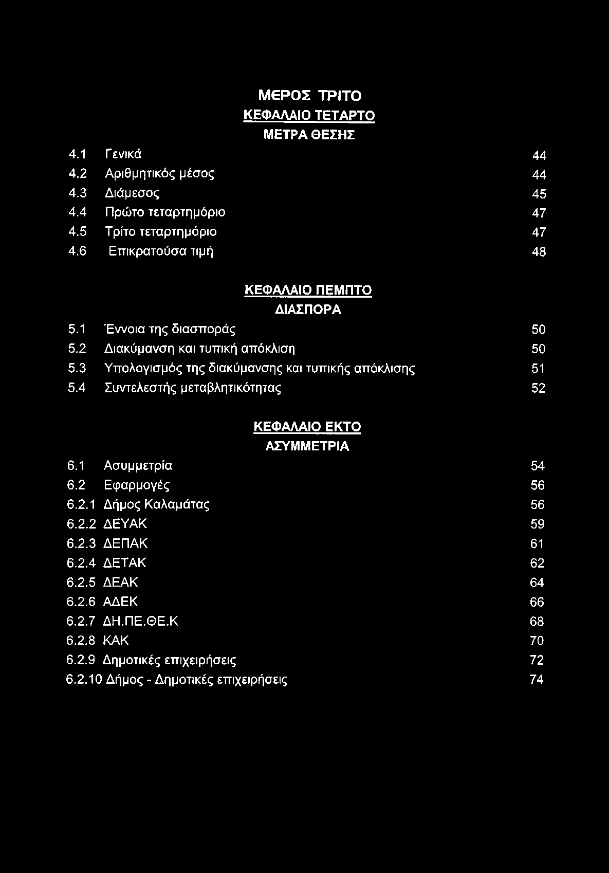 ΜΕΡΟΣ ΤΡΙΤΟ ΚΕΦΑΛΑΙΟ ΤΕΤΑΡΤΟ ΜΕΤΡΑ ΘΕΣΗΣ 4.1 Γ ενικά 44 4.2 Αριθμητικός μέσος 44 4.3 Διάμεσος 45 4.4 Πρώτο τεταρτημόριο 47 4.5 Τρίτο τεταρτημόριο 47 4.6 Επικρατούσα τιμή 48 ΚΕΦΑΛΑΙΟ ΠΕΜΠΤΟ ΔΙΑΣΠΟΡΑ 5.