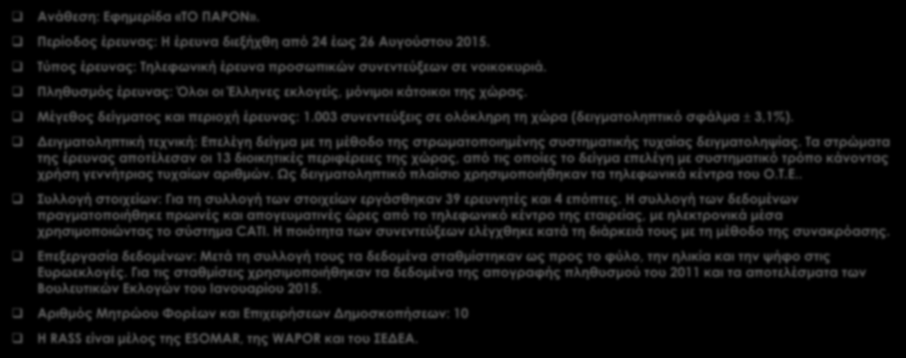 Ταυτότητα της έρευνας Ανάθεση: Εφημερίδα «ΤΟ ΠΑΡΟΝ». Περίοδος έρευνας: Η έρευνα διεξήχθη από 24 έως 26 Αυγούστου 2015. Τύπος έρευνας: Τηλεφωνική έρευνα προσωπικών συνεντεύξεων σε νοικοκυριά.