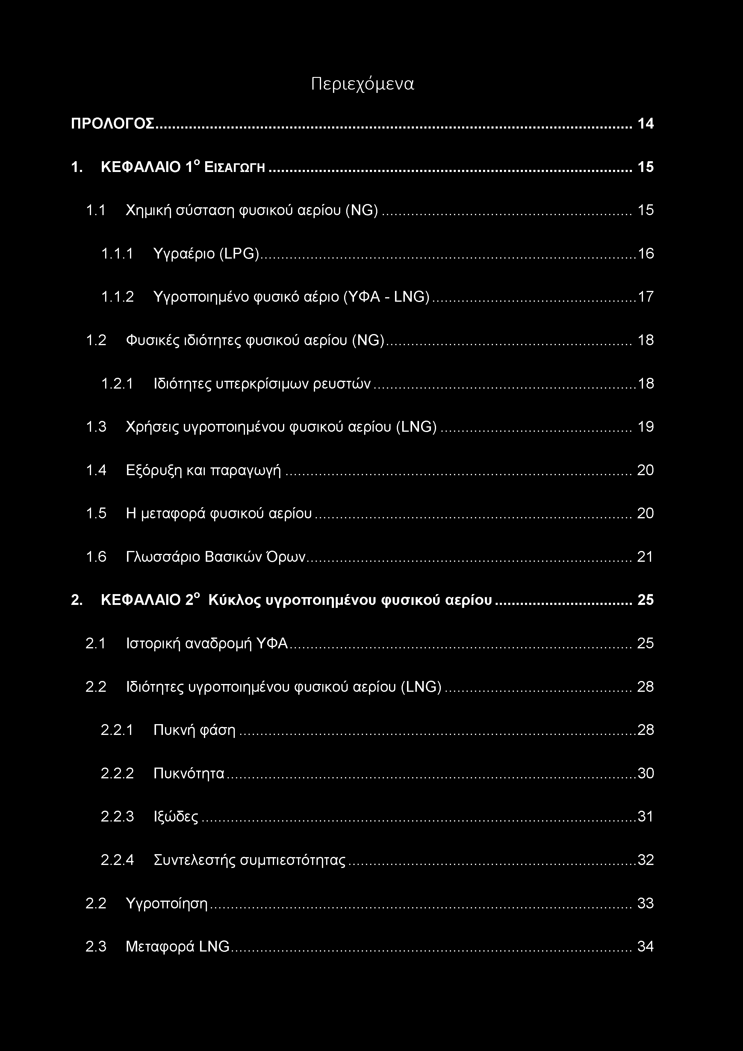 5 Η μεταφσρά φυσικσύ αερίσυ... 20 1.6 Γλωσσάρισ Βασικών Όρων...21 2. ΚΕΦΑΛΑΙΟ 2ν Κύκλος υγροποιημένου φυσικού αερίου...25 2.1 Ιστσρική αναδρσμή ΥΦΑ...25 2.2 Ιδιότητες υγρσπσιημένσυ φυσικσύ αερίσυ (LNG).