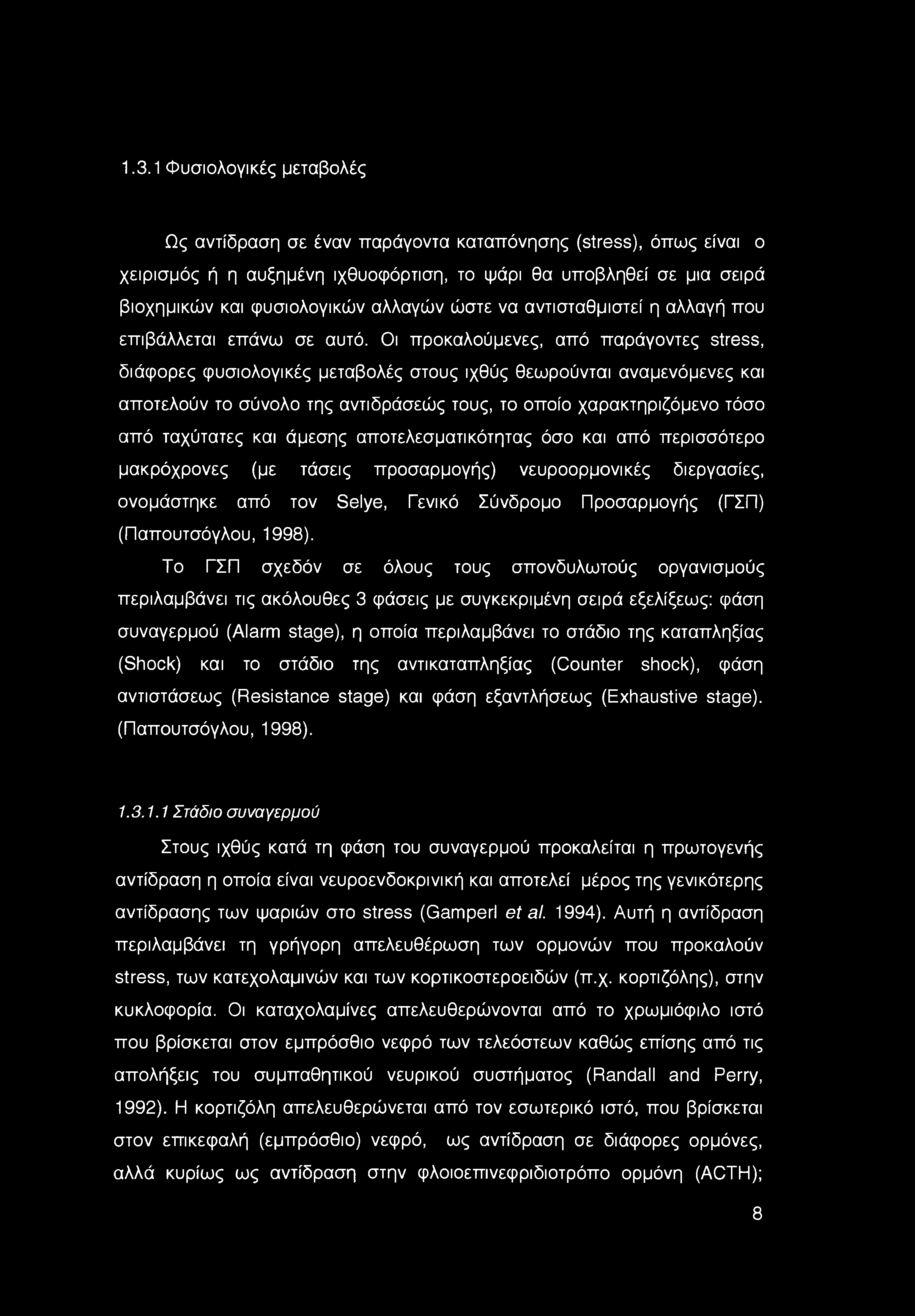 Οι προκαλούμενες, από παράγοντες stress, διάφορες φυσιολογικές μεταβολές στους ιχθύς θεωρούνται αναμενόμενες και αποτελούν το σύνολο της αντιδράσεώς τους, το οποίο χαρακτηριζόμενο τόσο από ταχύτατες