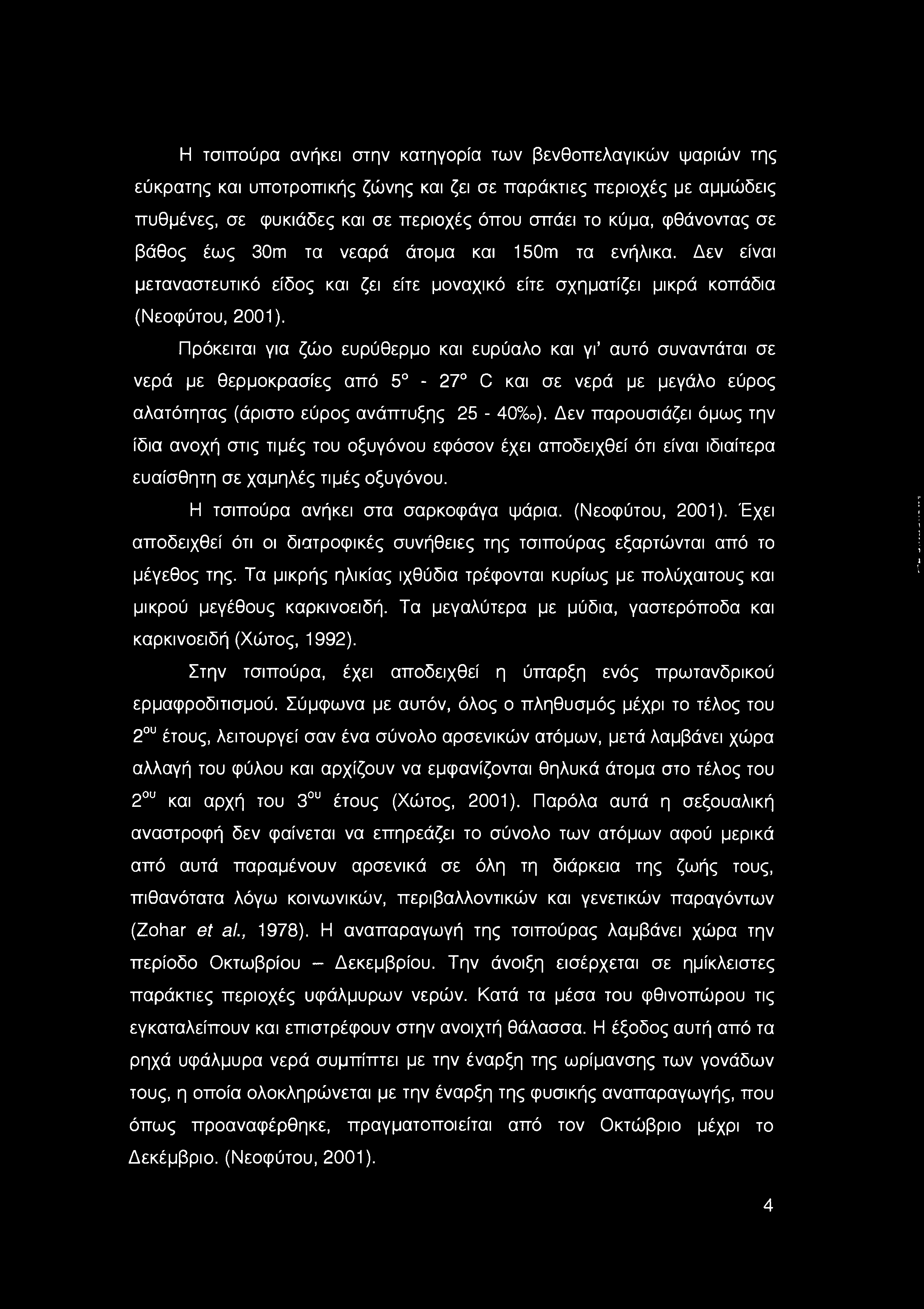 Πρόκειται για ζώο ευρύθερμο και ευρύαλο και γι αυτό συναντάται σε νερά με θερμοκρασίες από 5-27 C και σε νερά με μεγάλο εύρος αλατότητας (άριστο εύρος ανάπτυξης 25-40%ο).
