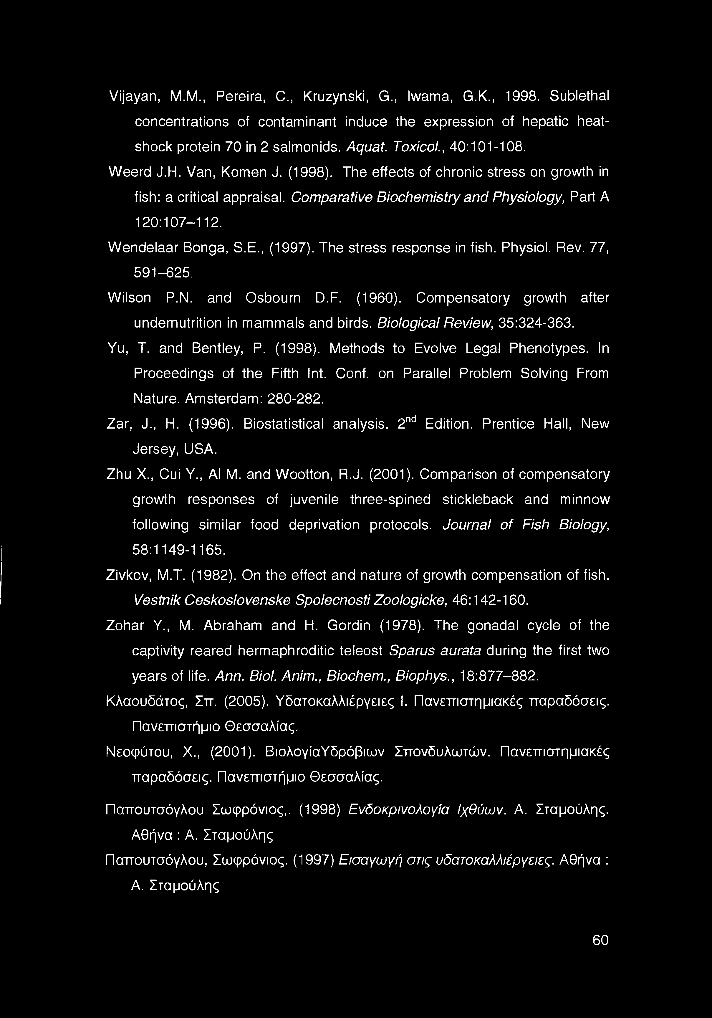 , (1997). The stress response in fish. Physiol. Rev. 77, 591-625. Wilson P.N. and Osbourn D.F. (1960). Compensatory growth after undernutrition in mammals and birds. Biological Review, 35:324-363.