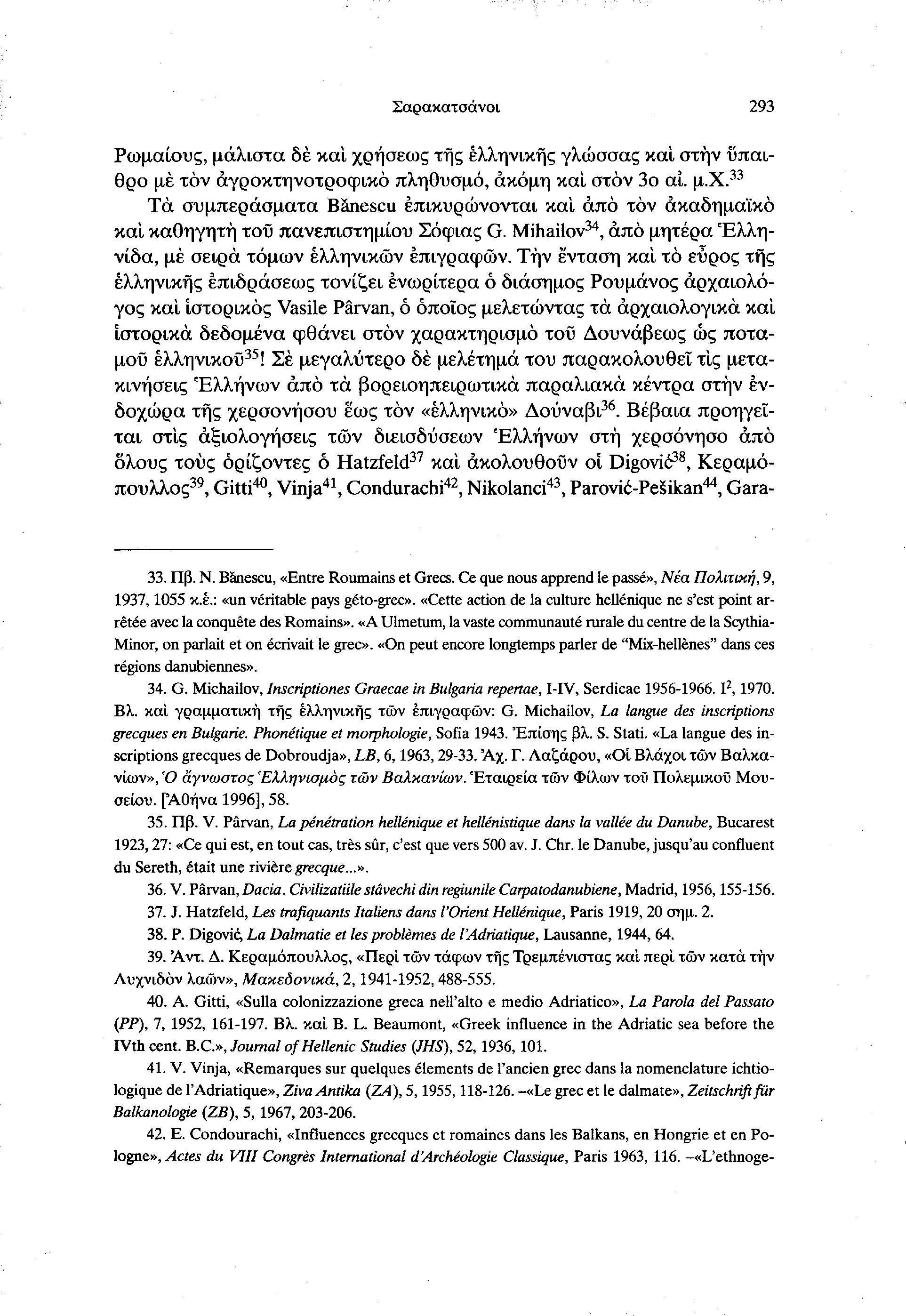 Σαρακατσάνοι 293 Ρωμαίους, μάλιστα δέ και χρήσεως της ελληνικής γλώσσας και στην ύπαιθρο μέ τον άγροκτηνοτροφικό πληθυσμό, ακόμη και στον 3ο αί. μ.χ. 33 Τα συμπεράσματα Bânescu επικυρώνονται και από τον ακαδημαϊκό και καθηγητή τοϋ πανεπιστημίου Σόφιας G.