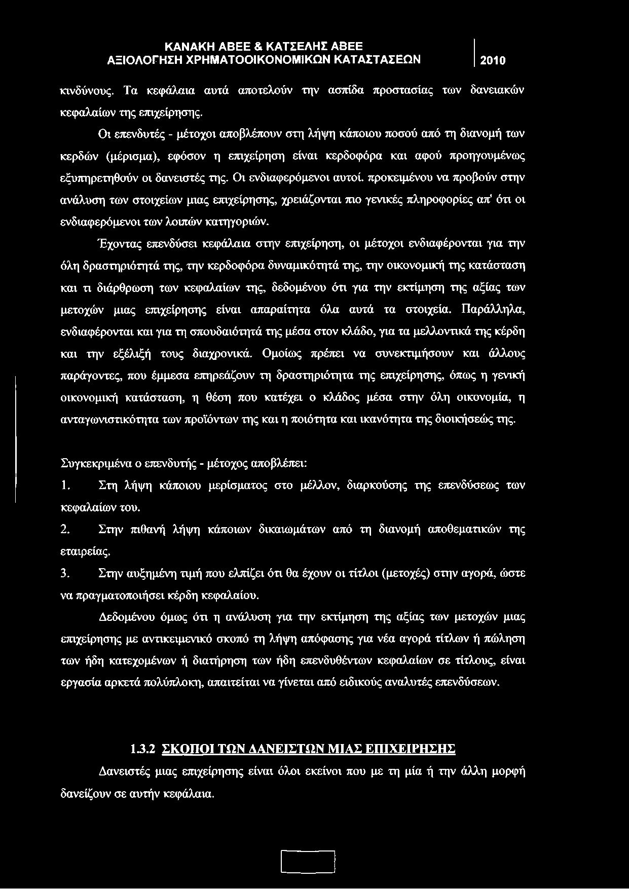 Οι ενδιαφερόμενοι αυτοί, προκειμένου να προβούν στην ανάλυση των στοιχείων μιας επιχείρησης, χρειάζονται πιο γενικές πληροφορίες απ' ότι οι ενδιαφερόμενοι των λοιπών κατηγοριών.