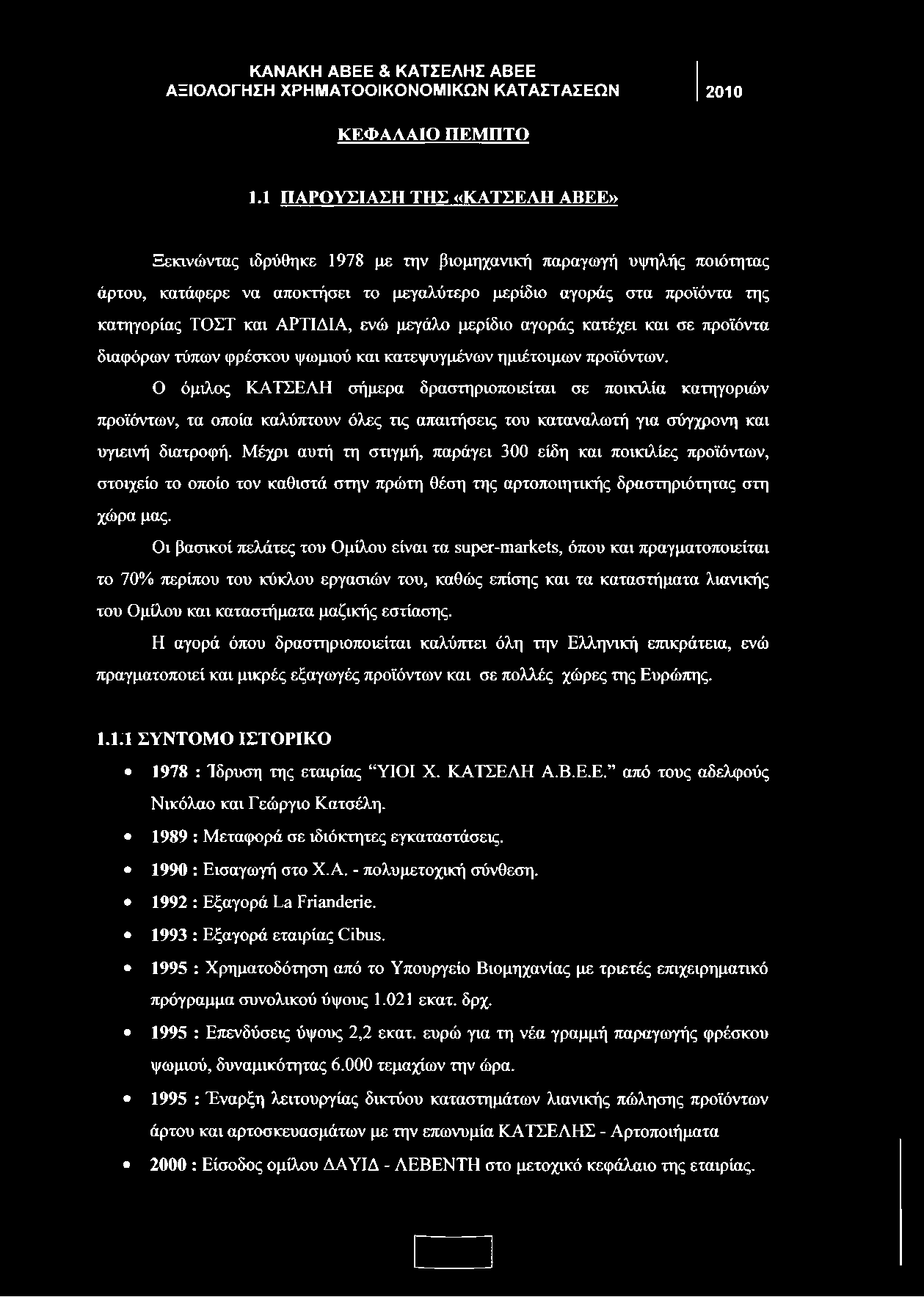 ΑΡΤΙΔΙΑ, ενώ μεγάλο μερίδιο αγοράς κατέχει και σε προϊόντα διαφόρων τύπων φρέσκου ψωμιού και κατεψυγμένων ημιέτοιμων προϊόντων.