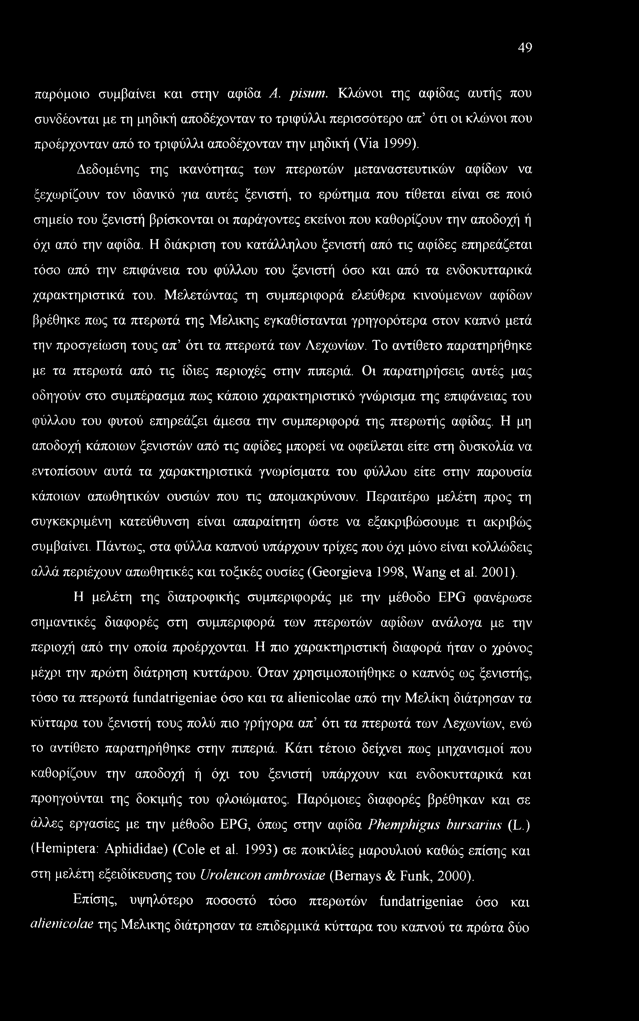 Δεδομένης της ικανότητας των πτερωτών μεταναστευτικών αφίδων να ξεχωρίζουν τον ιδανικό για αυτές ξενιστή, το ερώτημα που τίθεται είναι σε ποιό σημείο του ξενιστή βρίσκονται οι παράγοντες εκείνοι που