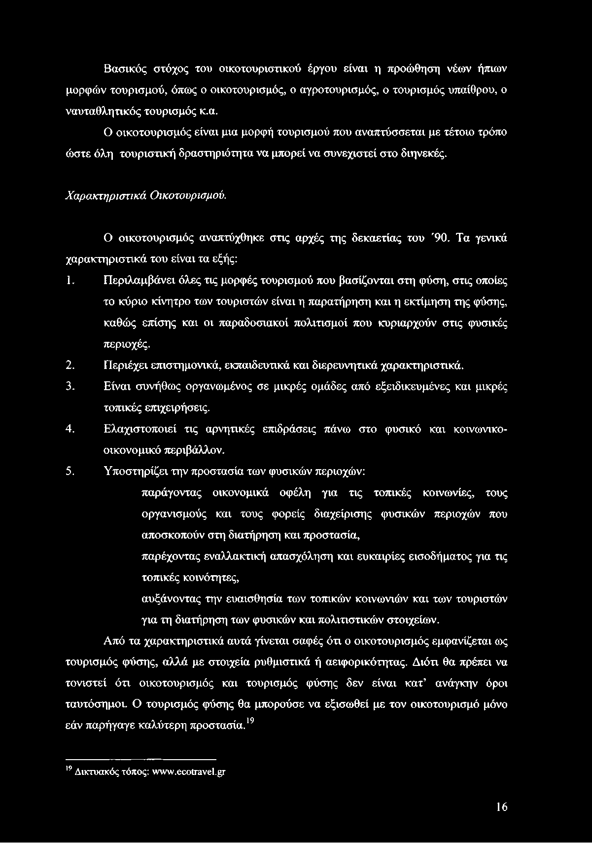 Περιλαμβάνει όλες τις μορφές τουρισμού που βασίζονται στη φύση, στις οποίες το κύριο κίνητρο των τουριστών είναι η παρατήρηση και η εκτίμηση της φύσης, καθώς επίσης και οι παραδοσιακοί πολιτισμοί που