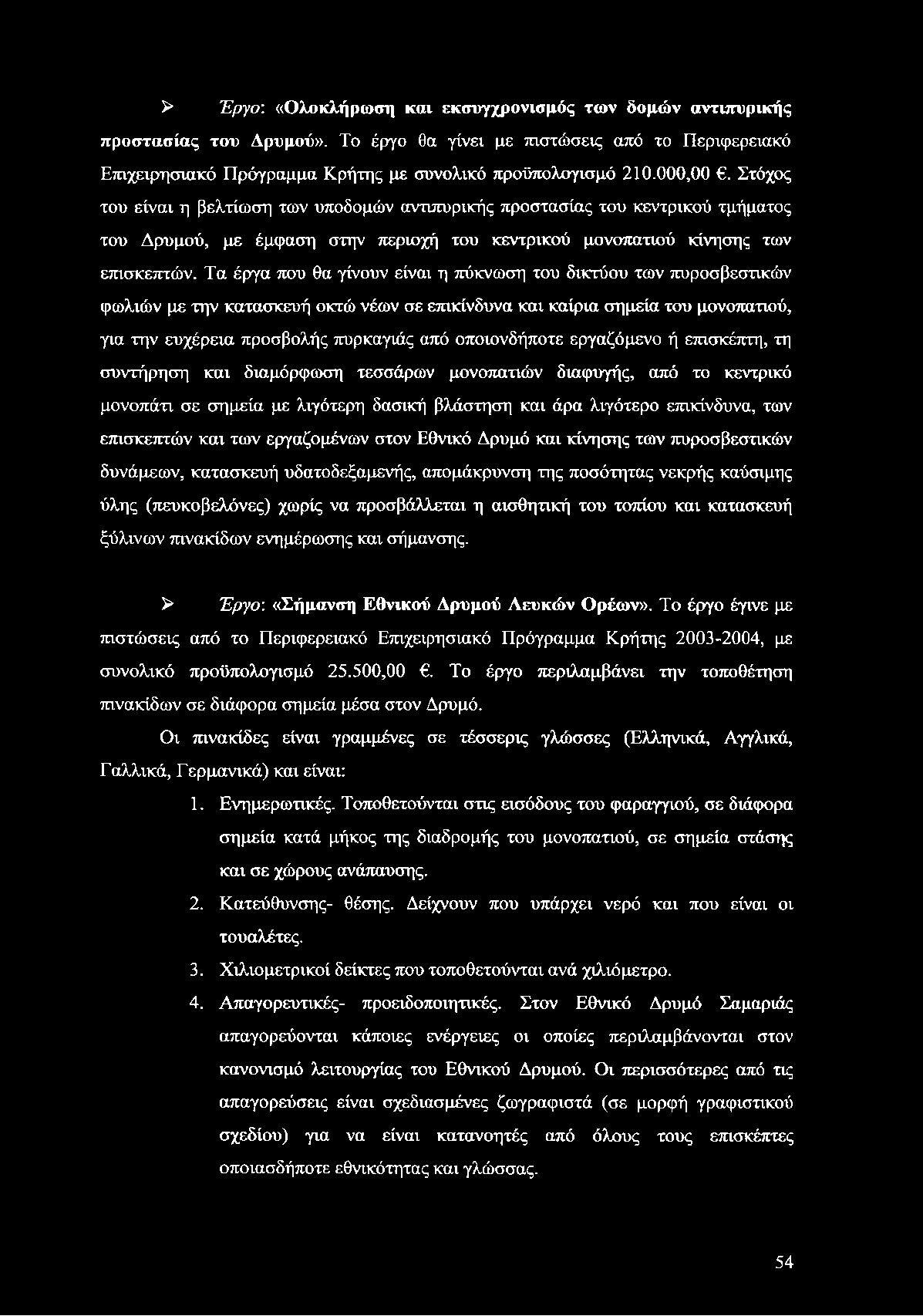 Τα έργα που θα γίνουν είναι η πύκνωση του δικτύου των πυροσβεστικών φωλιών με την κατασκευή οκτώ νέων σε επικίνδυνα και καίρια σημεία του μονοπατιού, για την ευχέρεια προσβολής πυρκαγιάς από