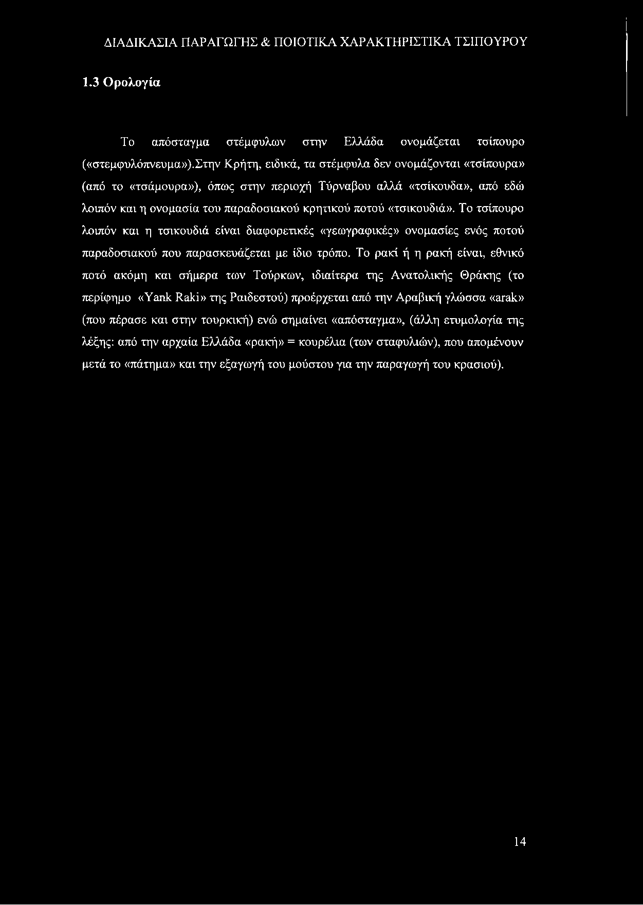 Το τσίπουρο λοιπόν και η τσικουδιά είναι διαφορετικές «γεωγραφικές» ονομασίες ενός ποτού παραδοσιακού που παρασκευάζεται με ίδιο τρόπο.