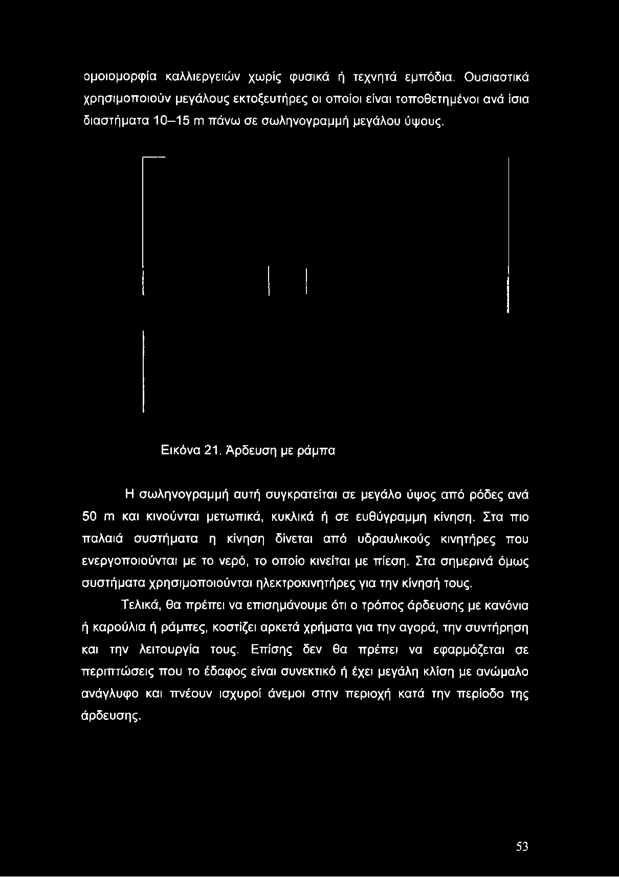 ομοιομορφία καλλιεργειών χωρίς φυσικά ή τεχνητά εμπόδια. Ουσιαστικά χρησιμοποιούν μεγάλους εκτοξευτήρες οι οποίοι είναι τοποθετημένοι ανά ίσια διαστήματα 10-15 πι πάνω σε σωληνογραμμή μεγάλου ύψους.