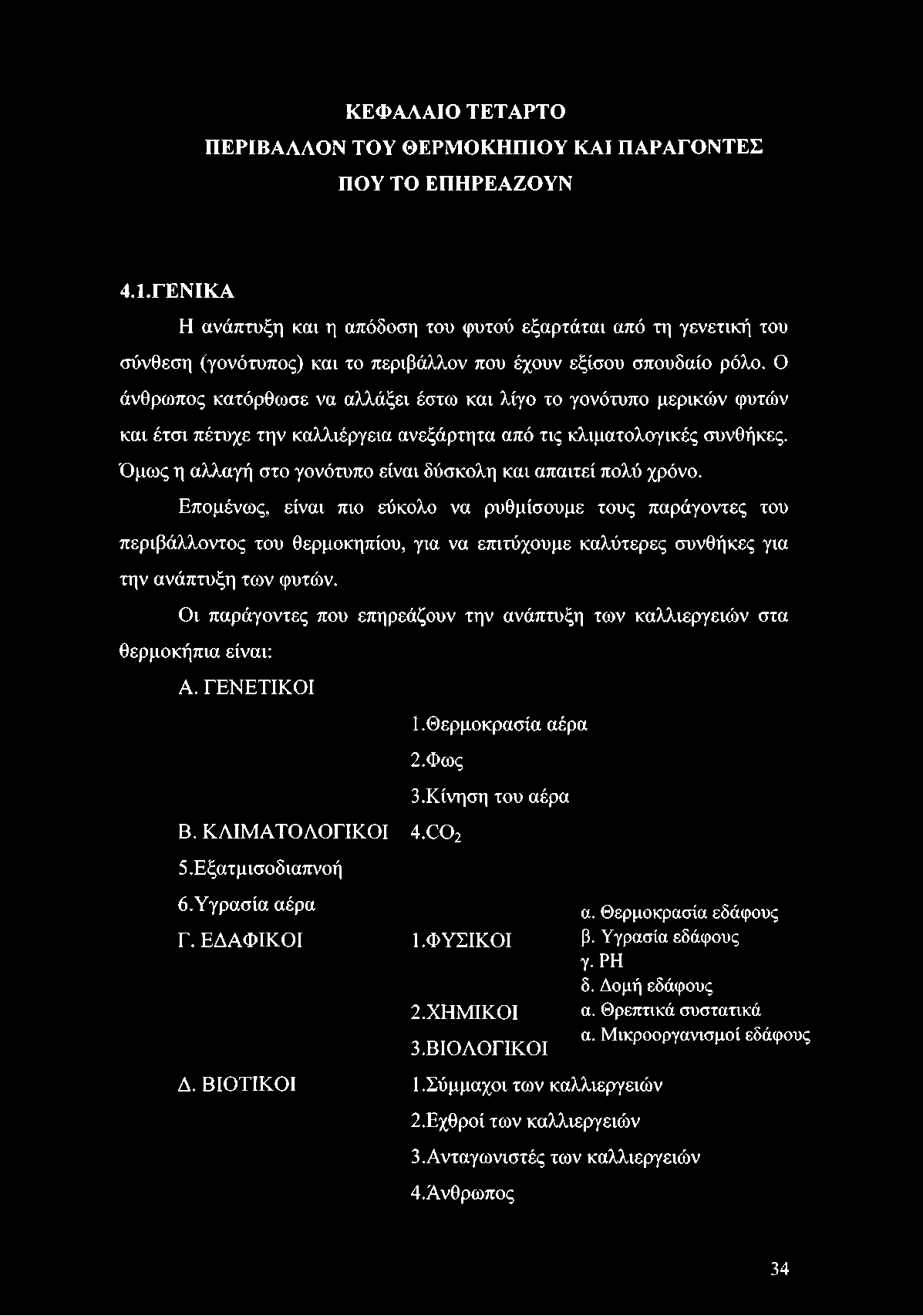 Ο άνθρωπος κατόρθωσε να αλλάξει έστω και λίγο το γονότυπο μερικών φυτών και έτσι πέτυχε την καλλιέργεια ανεξάρτητα από τις κλιματολογικές συνθήκες.