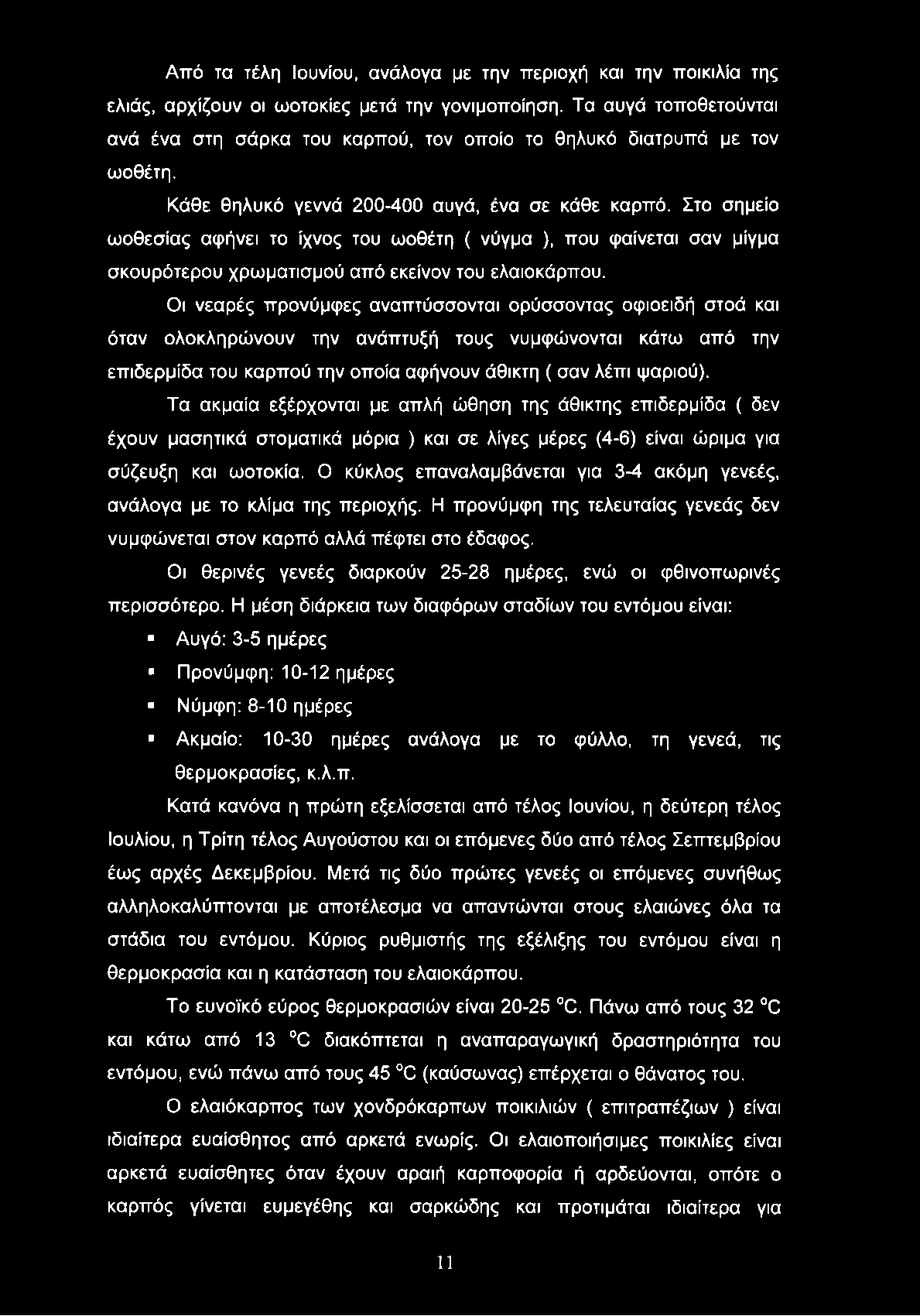 Από τα τέλη Ιουνίου, ανάλογα με την περιοχή και την ποικιλία της ελιάς, αρχίζουν οι ωοτοκίες μετά την γονιμοποίηση.