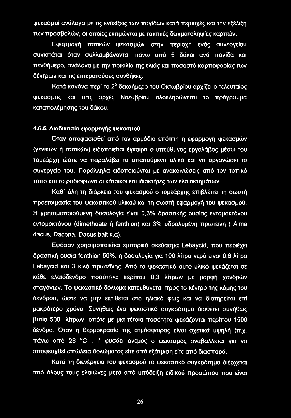 και τις επικρατούσες συνθήκες. Κατά κανόνα περί το 2 δεκαήμερο του Οκτωβρίου αρχίζει ο τελευταίος ψεκασμός και στις αρχές Νοεμβρίου ολοκληρώνεται το πρόγραμμα καταπολέμησης του δάκου. 4.6.5.