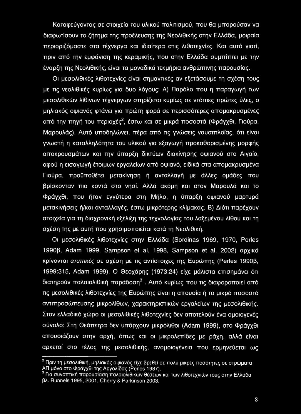 Καταφεύγοντας σε στοιχεία του υλικού πολιτισμού, που θα μπορούσαν να διαφωτίσουν το ζήτημα της προέλευσης της Νεολιθικής στην Ελλάδα, μοιραία περιοριζόμαστε στα τέχνεργα και ιδιαίτερα στις
