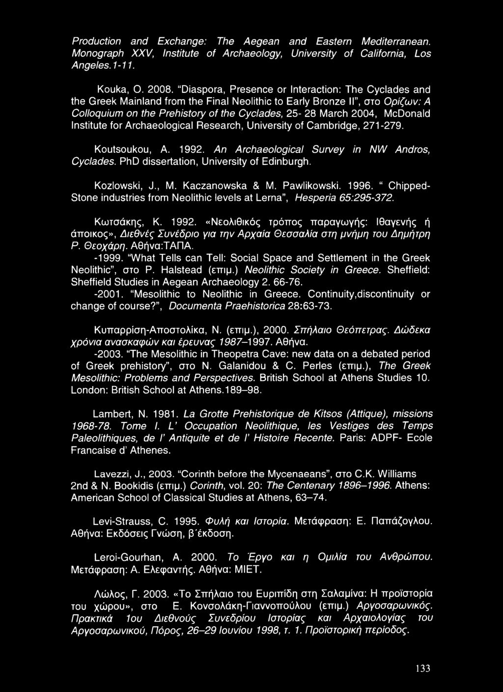McDonald Institute for Archaeological Research, University of Cambridge, 271-279. Koutsoukou, A. 1992. An Archaeological Survey in NW Andros, Cyclades. PhD dissertation, University of Edinburgh.