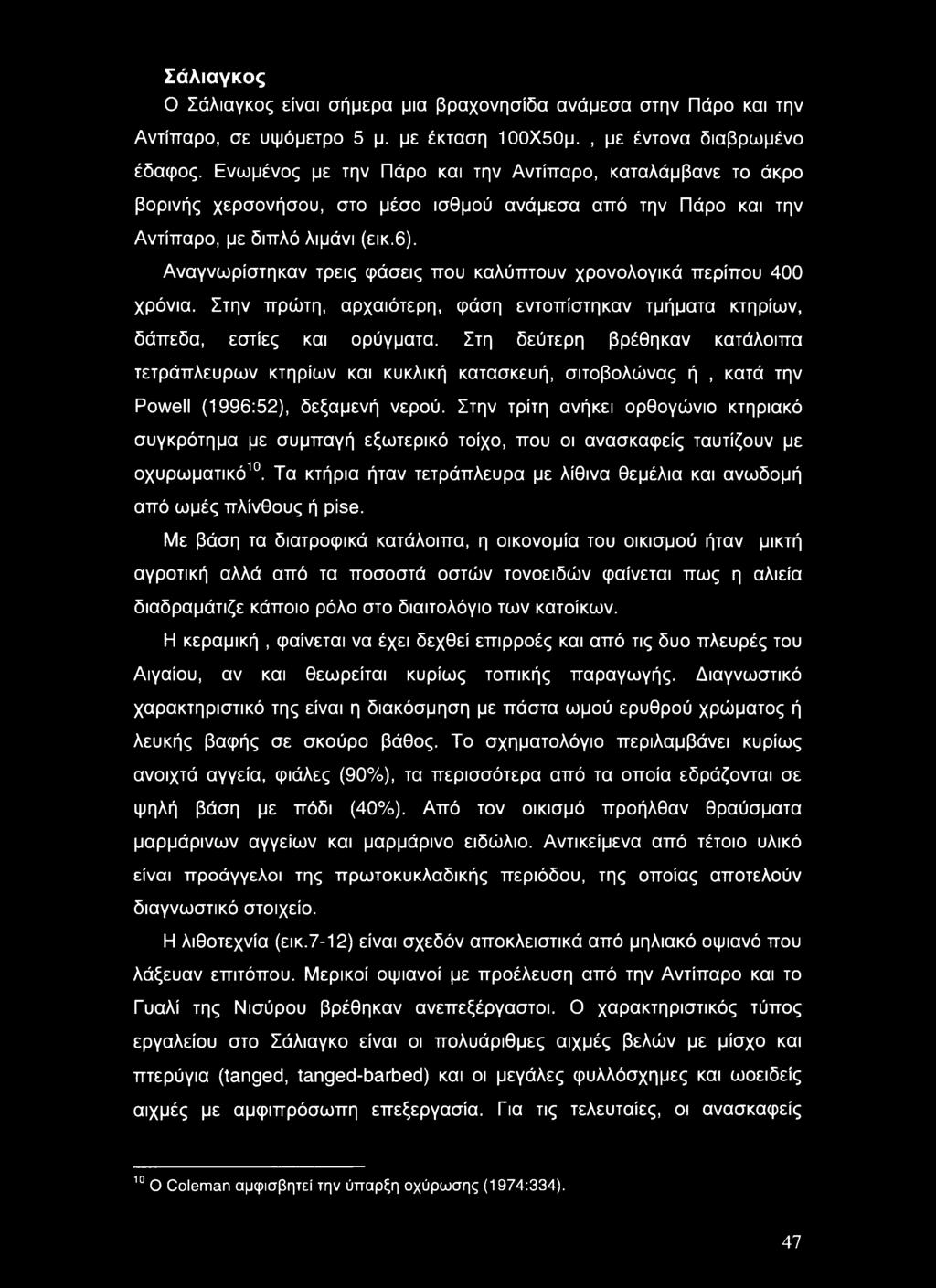 Αναγνωρίστηκαν τρεις φάσεις που καλύπτουν χρονολογικά περίπου 400 χρόνια. Στην πρώτη, αρχαιότερη, φάση εντοπίστηκαν τμήματα κτηρίων, δάπεδα, εστίες και ορύγματα.