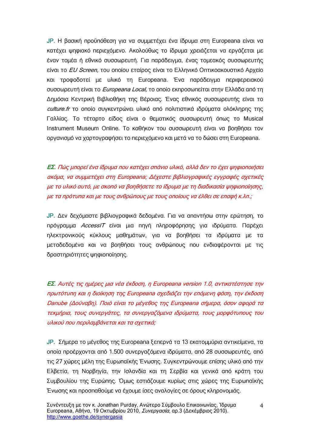 JP. Η βασική προϋπόθεση για να συμμετέχει ένα ίδρυμα στη Europeana είναι να κατέχει ψηφιακό περιεχόμενο. Ακολούθως το ίδρυμα χρειάζεται να εργάζεται με έναν τομέα ή εθνικό συσσωρευτή.