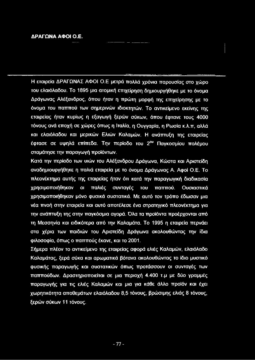 Το αντικείμενο εκείνης της εταιρείας ήταν κυρίως η εξαγωγή ξερών σύκων, όπου έφτανε τους 4000 τόνους ανά εποχή σε χώρες όπως η Ιταλία, η Ουγγαρία, η Ρωσία κ.λ.π, αλλά και ελαιόλαδου και μερικών Ελιών Καλαμών.