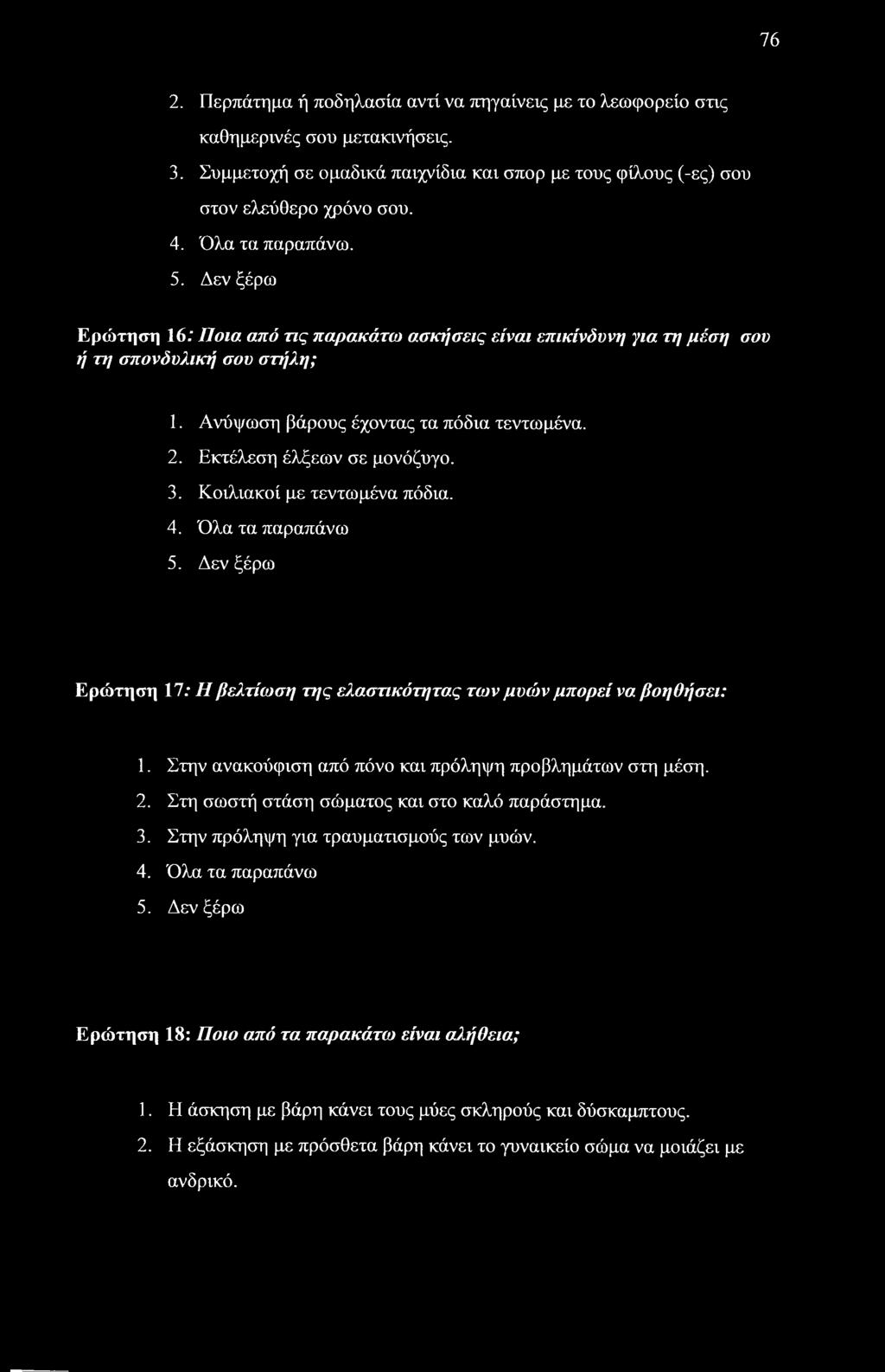 Εκτέλεση έλξεων σε μονόζυγο. 3. Κοιλιακοί με τεντωμένα πόδια. 4. Όλα τα παραπάνω 5. Δεν ξέρω Ερώτηση 17; Η βελτίωση της ελαστικότητας των μυών μπορεί να βοηθήσει: 1.