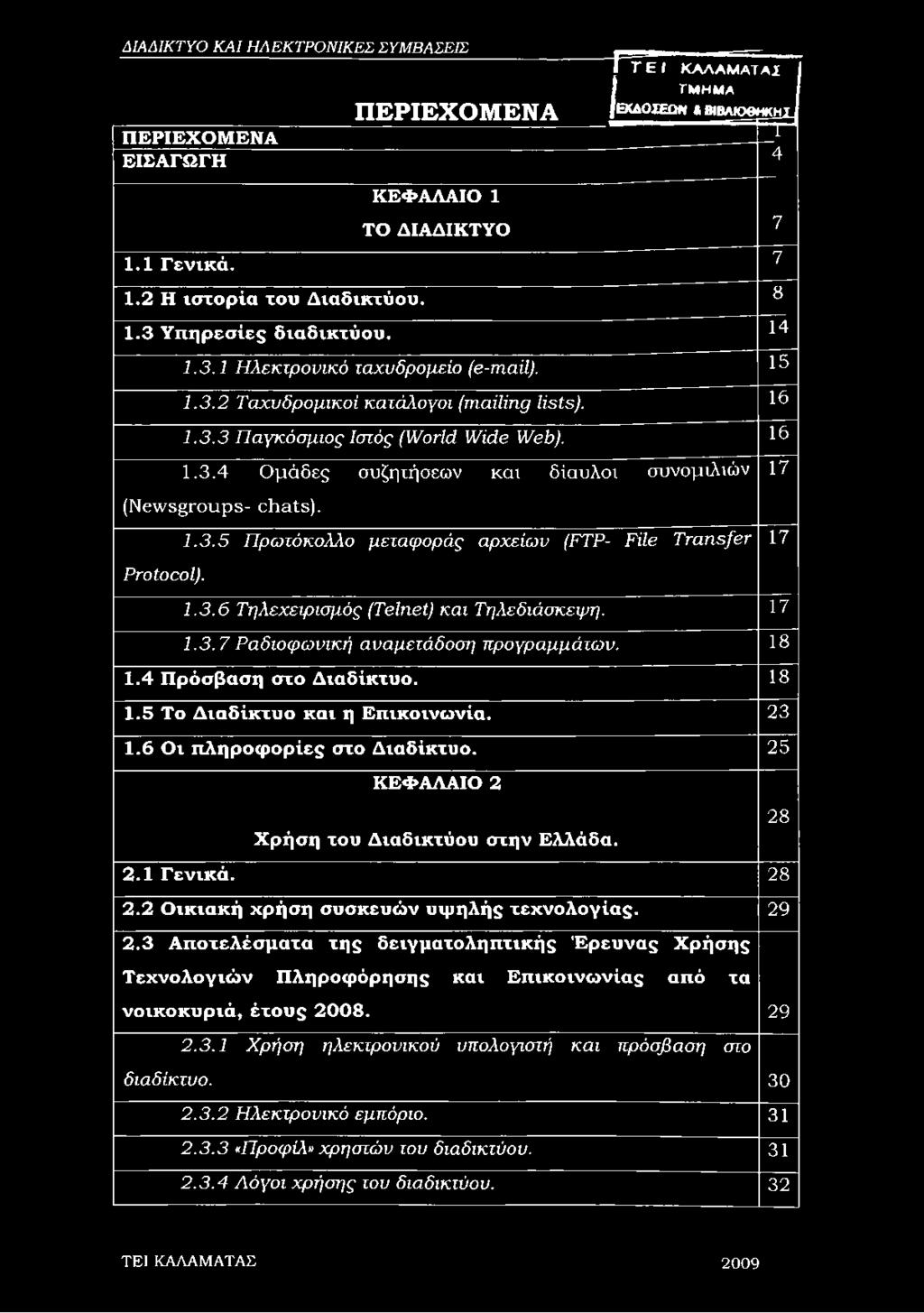 Protocol). 1.3.5 Πρωτόκολλο μεταφοράς αρχείων (FTP- File Transfer 1.3.6 Τηλεχειρισμός (Telnet) και Τηλεδιάσκεψη. 17 1.3.7 Ραδιοφωνική αναμετάδοση προγραμμάτων. 18 1.4 Πρόσβαση στο Διαδίκτυο. 18 1.5 Το Διαδίκτυο και η Επικοινωνία.