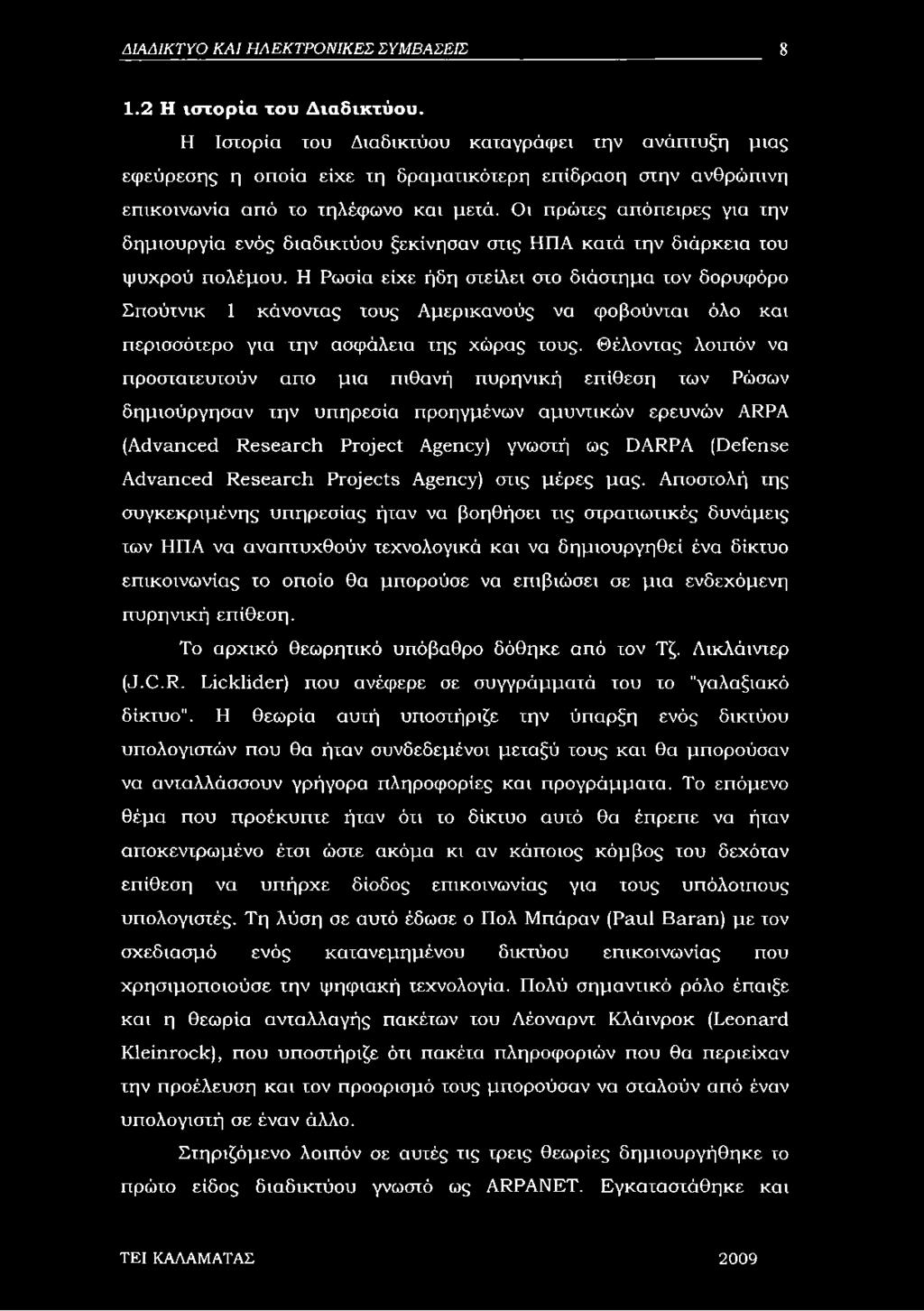 Οι πρώτες απόπειρες για την δημιουργία ενός διαδικτύου ξεκίνησαν στις ΗΠΑ κατά την διάρκεια του ψυχρού πολέμου.