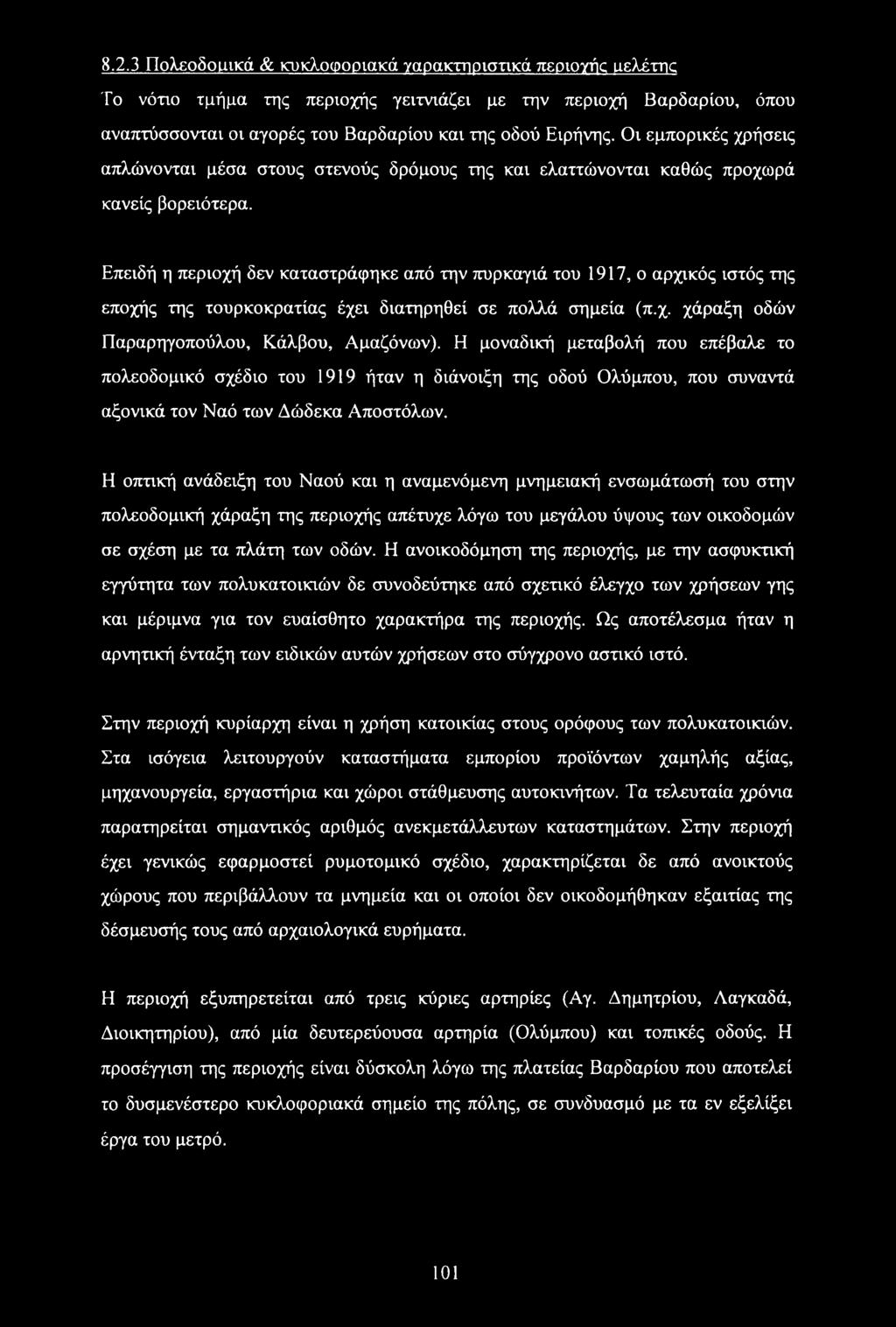 Επειδή η περιοχή δεν καταστράφηκε από την πυρκαγιά του 1917, ο αρχικός ιστός της εποχής της τουρκοκρατίας έχει διατηρηθεί σε πολλά σημεία (π.χ. χάραξη οδών Παραρηγοπούλου, Κάλβου, Αμαζόνων).