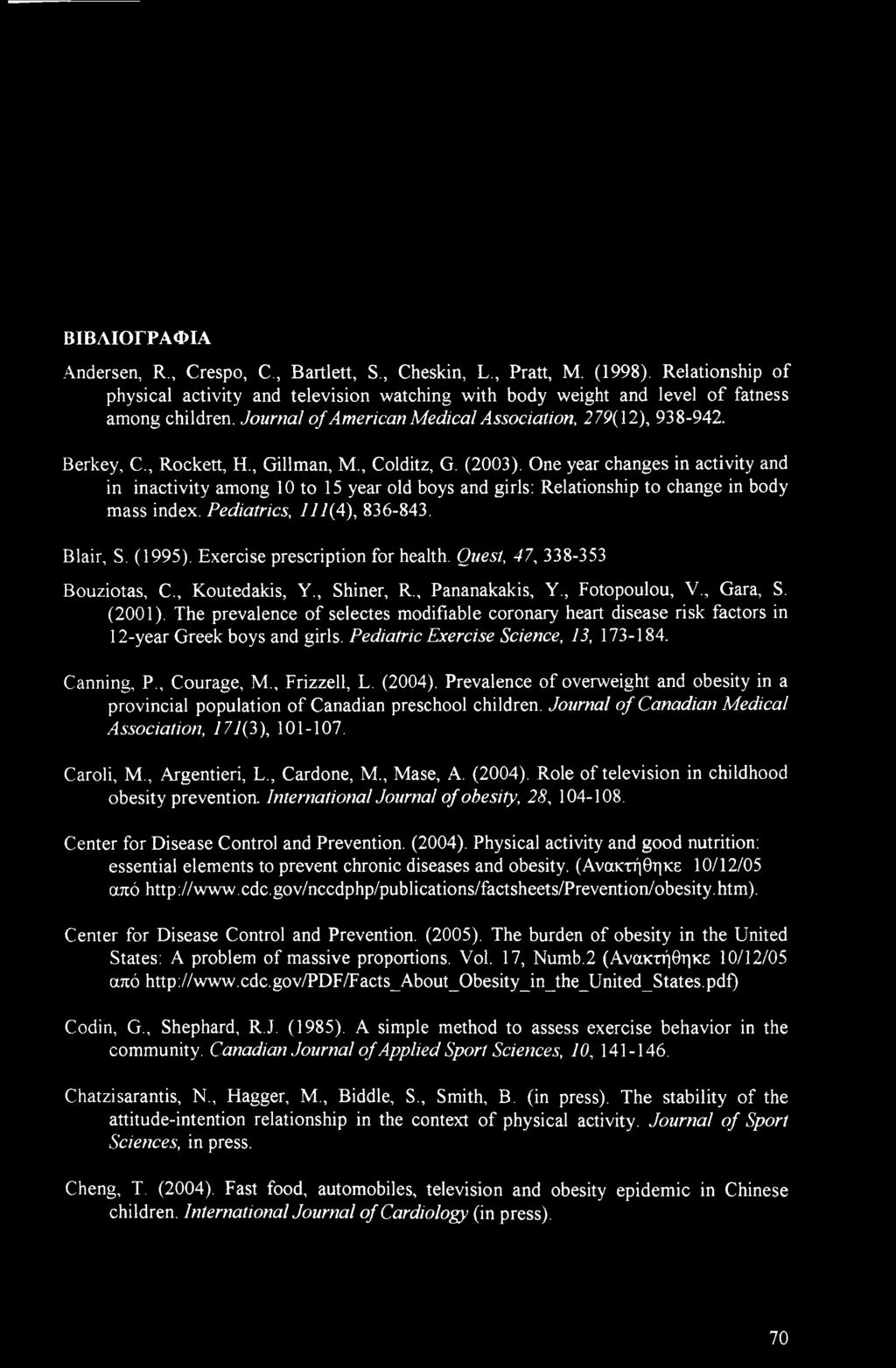 One year changes in activity and in inactivity among 10 to 15 year old boys and girls: Relationship to change in body mass index. Pediatrics, 111(A), 836-843. Blair, S. (1995).