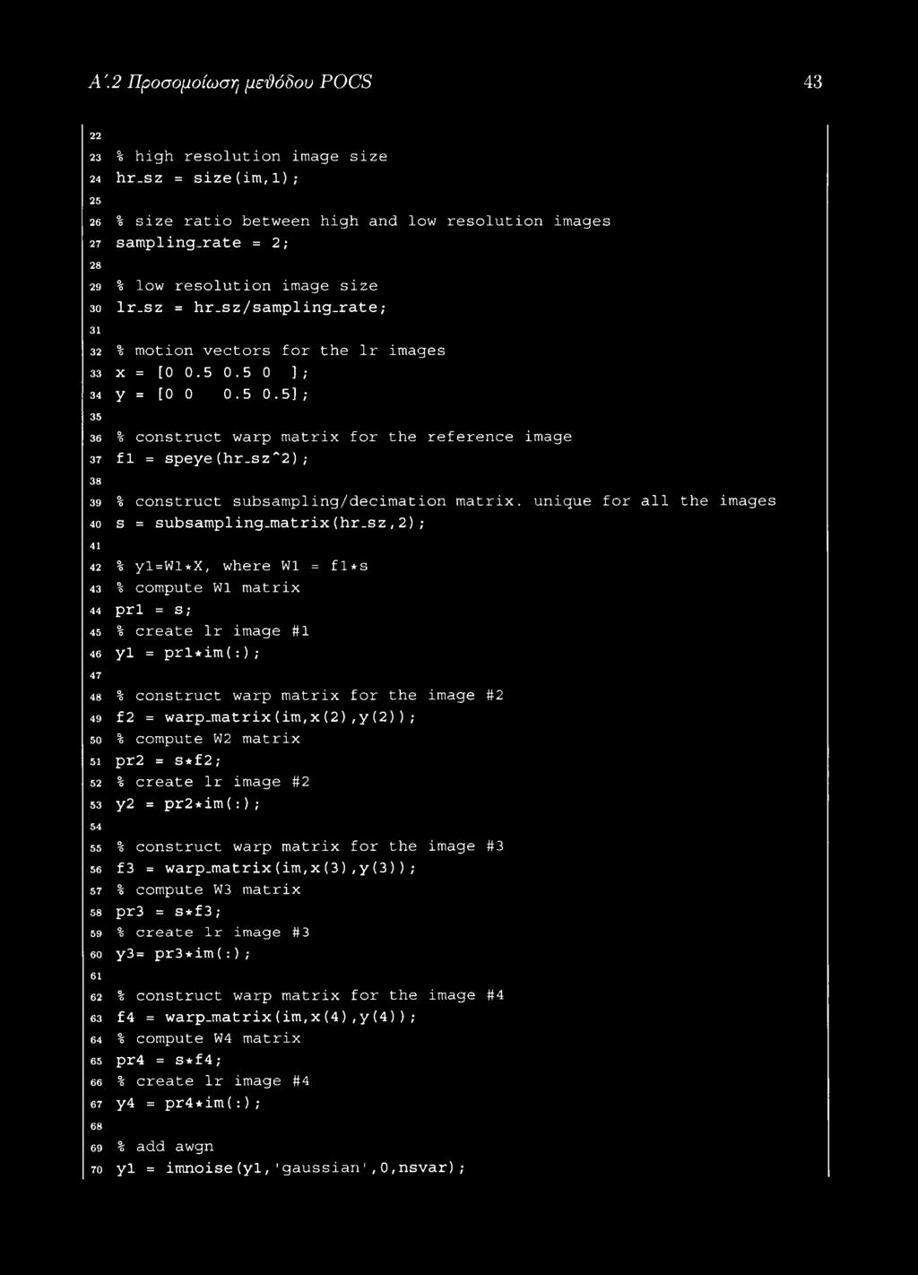 5 0 ]; 34 y = [0 0 0.5 0.5]; 35 36 % construct warp matrix for the reference image 37 fl = speye (hr_sz"'2) ; 38 39 % construct subsampling/decimation matrix, unique for all the images 40 s = subsampling.