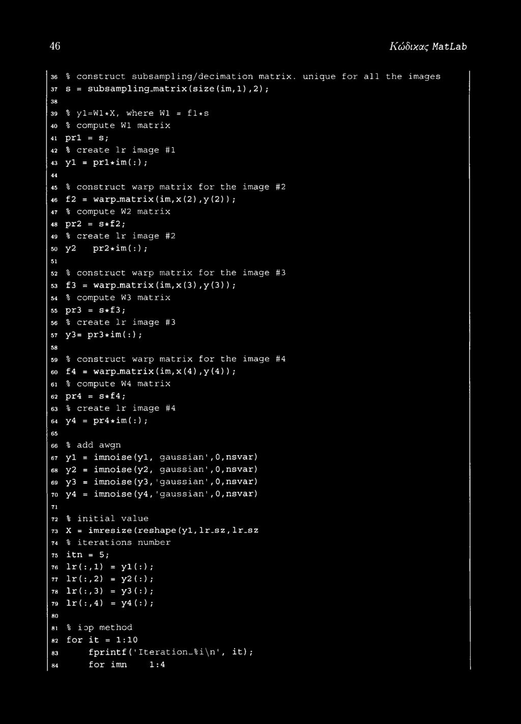 image #2 f2 = warp.matrix(im,x(2),y(2) ) ; % compute W2 matrix pr2 = s * f 2; % create lr image #2 pr2*im(:); 52 % construct warp matrix for the image #3 53 f3 = warp.