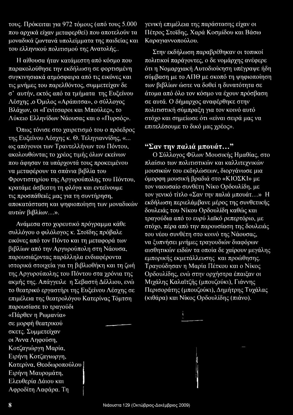 της Ευξείνου Λέσχης,ο Όμιλος «Αράπιτσα», ο σύλλογος Βλάχων, οι «Γενίτσαροι και Μπούλες», το Λύκειο Ελληνίδων Νάουσας και ο «Πυρσός». Όπως τόνισε στο χαιρετισμό του ο πρόεδρος της Ευξείνου Λέσχης κ. Θ.