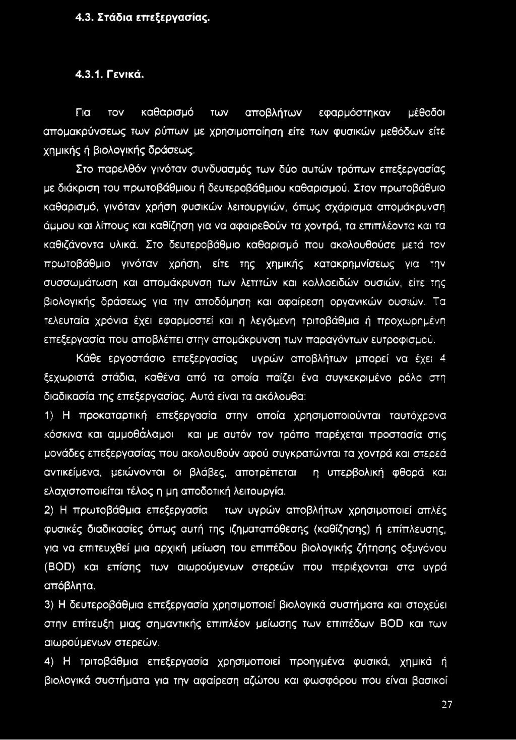 Στον πρωτοβάθμιο καθαρισμό, γινόταν χρήση φυσικών λειτουργιών, όπως σχάρισμα απομάκρυνση άμμου και λίπους και καθίζηση για να αφαιρεθούν τα χοντρά, τα επιπλέοντα και τα καθιζάνοντα υλικά.
