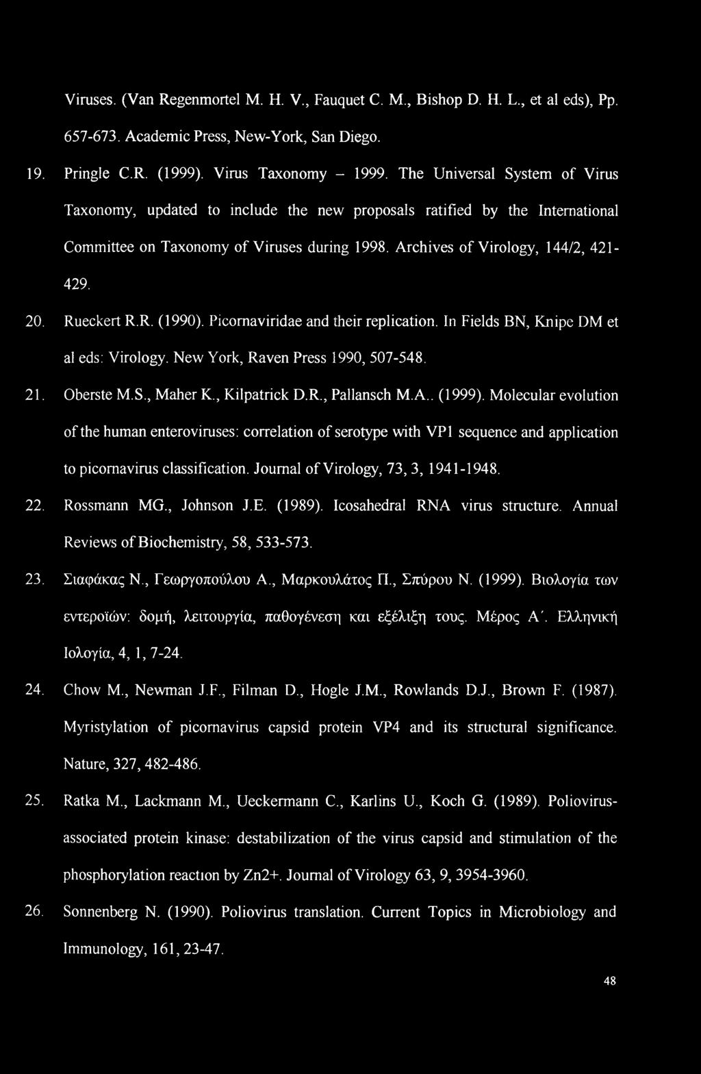 Rueckert R.R. (1990). Picomaviridae and their replication. In Fields BN, Knipe DM et al eds: Virology. New York, Raven Press 1990, 507-548. 21. Oberste M.S., Maher K., Kilpatrick D.R., Pallansch M.A.