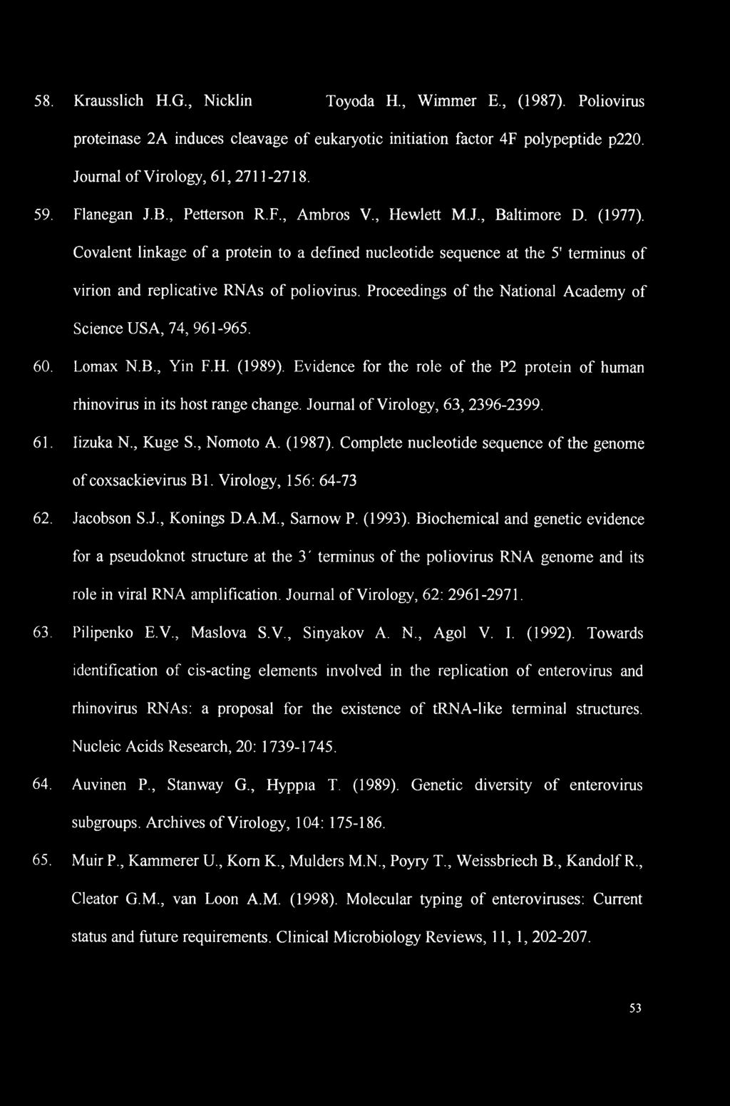 Covalent linkage of a protein to a defined nucleotide sequence at the 5' terminus of virion and replicative RNAs of poliovirus. Proceedings of the National Academy of Science USA, 74, 961-965. 60.