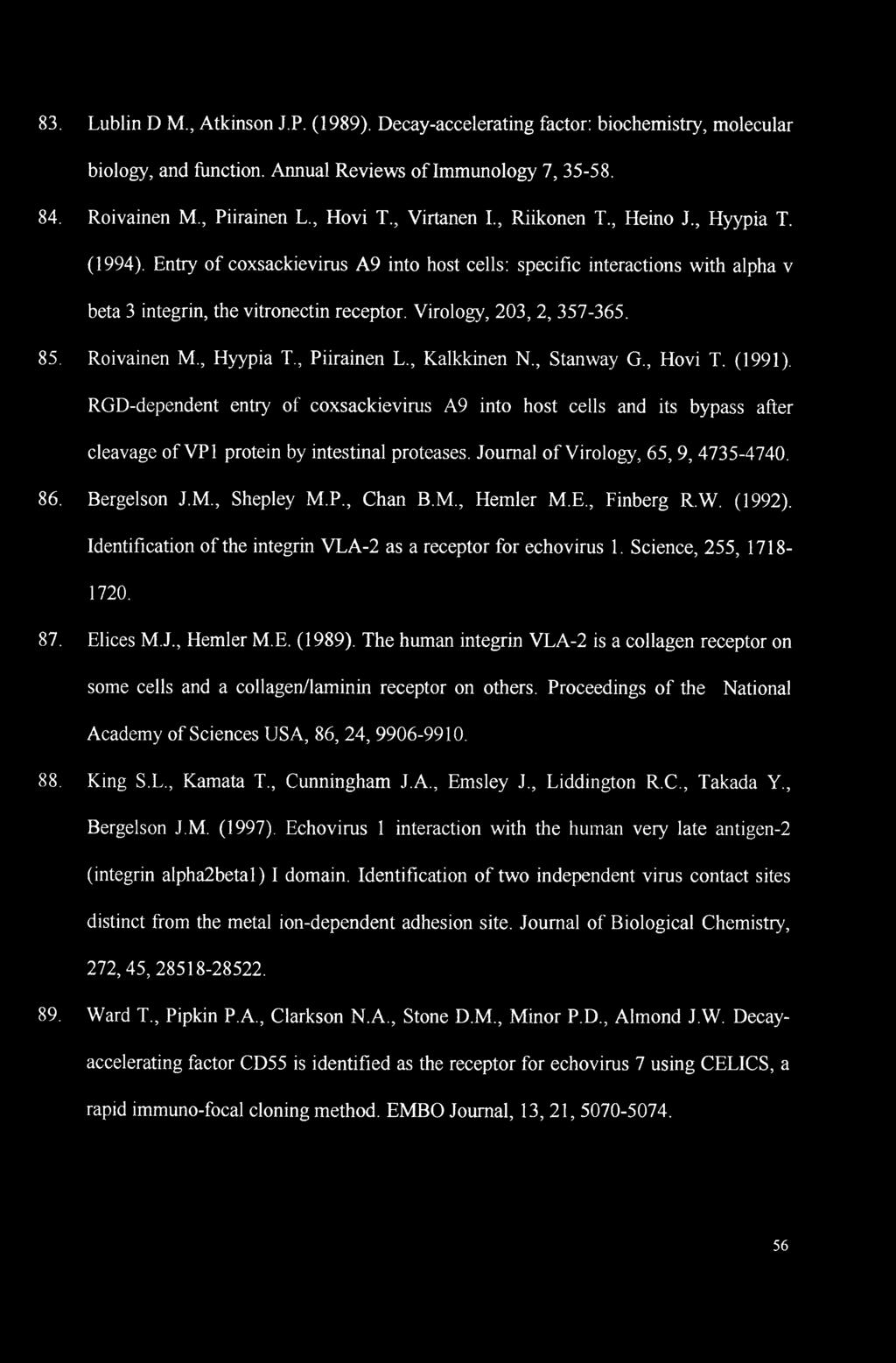 83. Lublin D M., Atkinson J.P. (1989). Decay-accelerating factor: biochemistry, molecular biology, and function. Annual Reviews of Immunology 7, 35-58. 84. Roivainen M., Piirainen L., Hovi T.