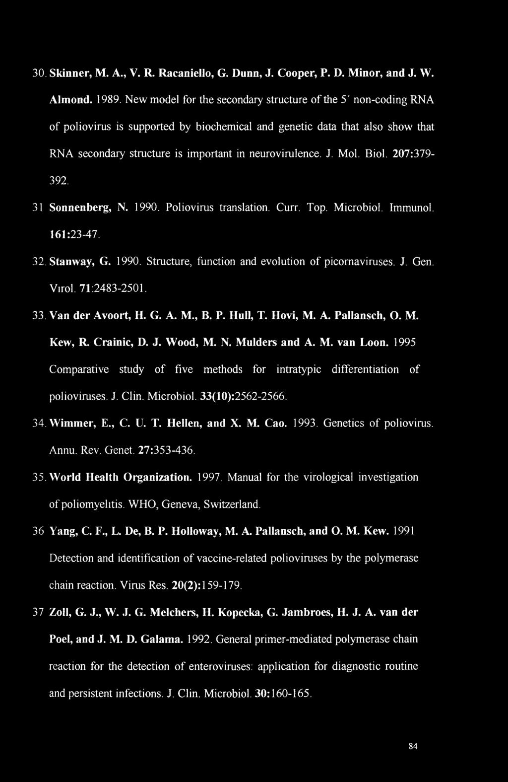 Mol. Biol. 207:379-392. 31 Sonnenberg, N. 1990. Poliovirus translation. Curr. Top. Microbiol. Immunol. 161:23-47. 32. Stan way, G. 1990. Structure, function and evolution of picomaviruses. J. Gen.