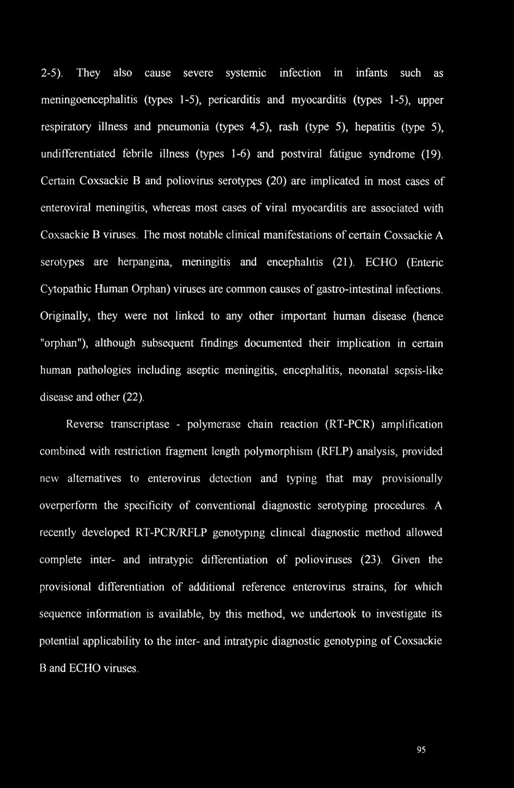 Certain Coxsackie B and poliovirus serotypes (20) are implicated in most cases of enteroviral meningitis, whereas most cases of viral myocarditis are associated with Coxsackie B viruses.