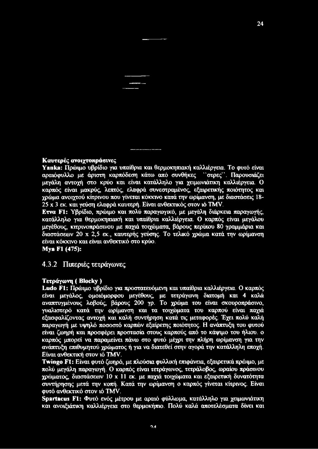 Ο καρπός είναι μακρύς, λεπτός, ελαφρά συνεστραμένος, εξαιρετικής ποιότητος και χρώμα ανοιχτού κίτρινου που γίνεται κόκκινο κατά την ωρίμανση, με διαστάσεις 18-25 χ 3 εκ. και γεύση ελαφρά καυτερή.