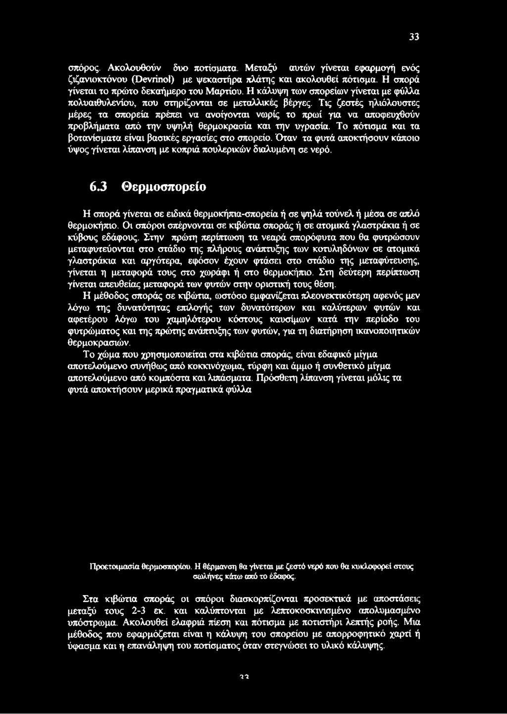 Τις ζεστές ηλιόλουστες μέρες τα σπορεία πρέπει να ανοίγονται νωρίς το πρωί για να αποφευχθούν προβλήματα από την υψηλή θερμοκρασία και την υγρασία.