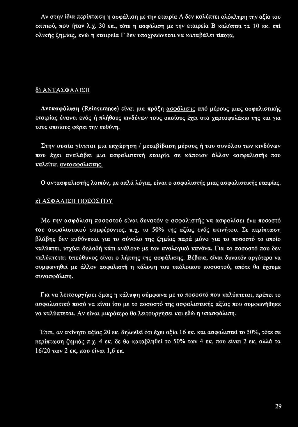 δ) ΑΝΤΑΣΦΑΛΙΣΗ Αντασφάλιση (Reinsurance) είναι μια πράξη ασφάλισης από μέρους μιας ασφαλιστικής εταιρίας έναντι ενός ή πλήθους κινδύνων τους οποίους έχει στο χαρτοφυλάκιο της και για τους οποίους
