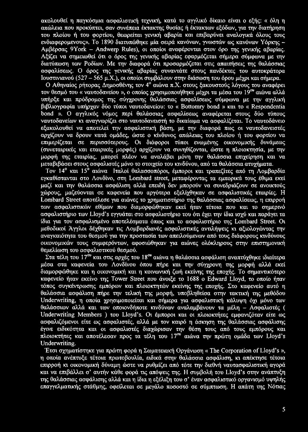 Το 1890 διατυπώθηκε μία σειρά κανόνων, γνωστών ως κανόνων Υόρκης - Αμβέρσας 9York Andwerp Rules), οι οποίοι αναφέρονται στον όρο της γενικής αβαρίας.