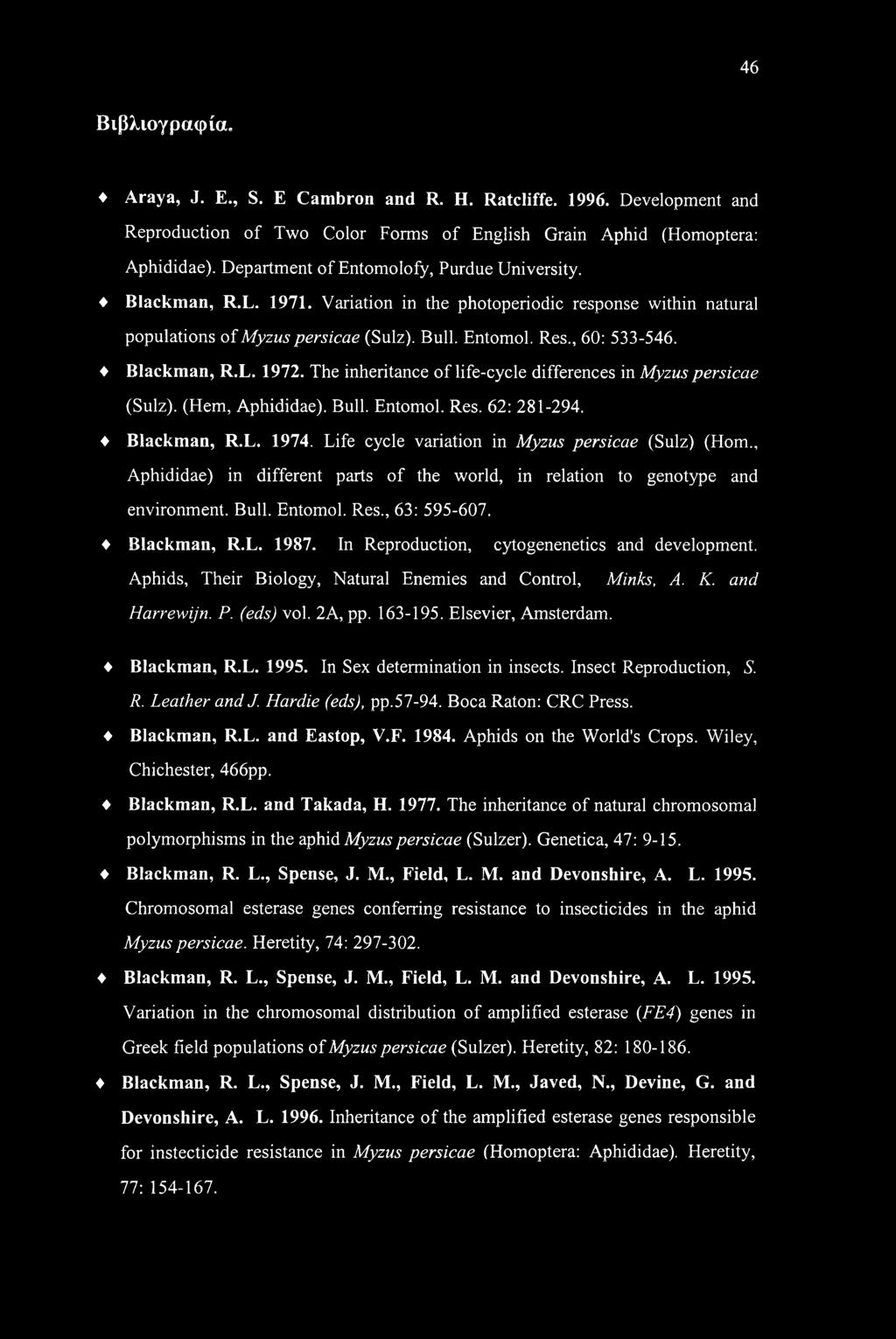 Blackman, R.L. 1972. The inheritance of life-cycle differences in Myzus persicae (Sulz). (Hem, Aphididae). Bull. Entomol. Res. 62: 281-294. Blackman, R.L. 1974.
