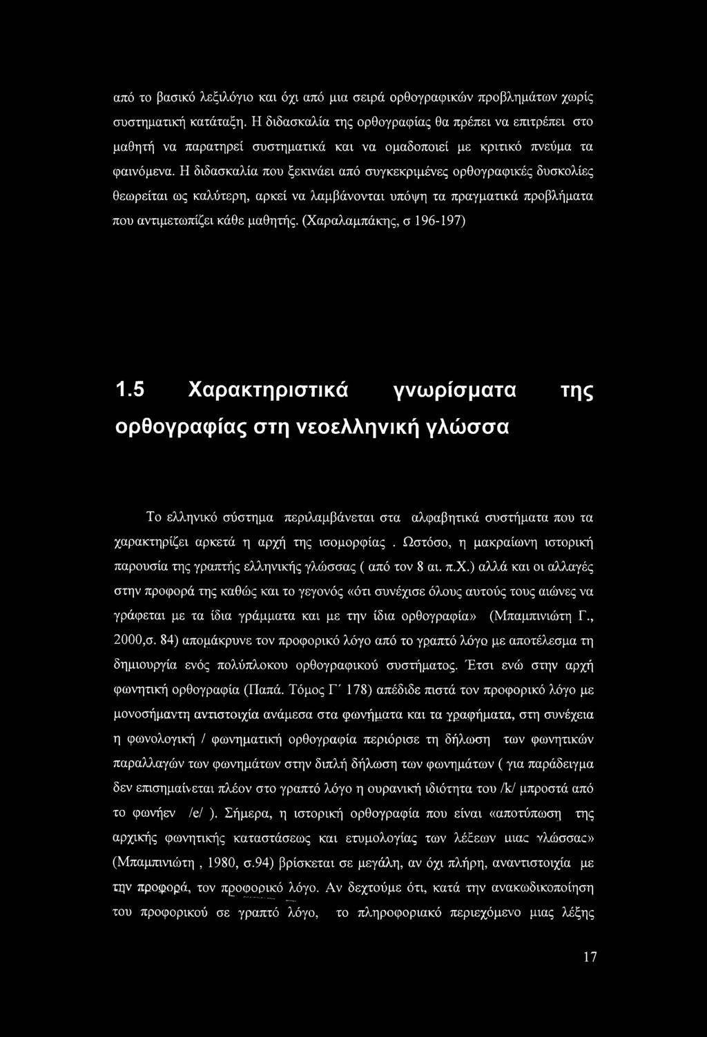 Η διδασκαλία που ξεκινάει από συγκεκριμένες ορθογραφικές δυσκολίες θεωρείται ως καλύτερη, αρκεί να λαμβάνονται υπόψη τα πραγματικά προβλήματα που αντιμετωπίζει κάθε μαθητής.