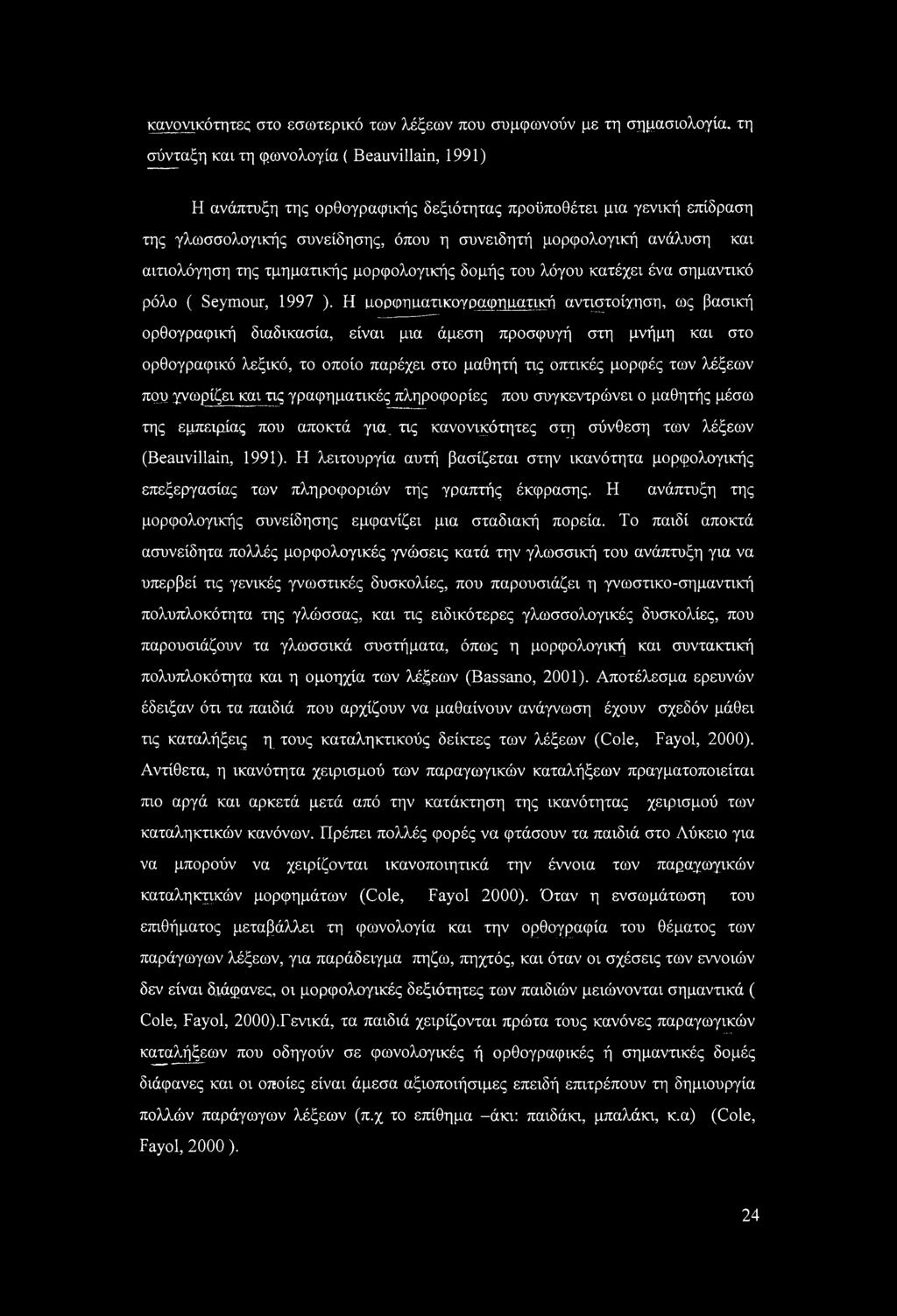 Η αορφηαατικογραφημ,ατική αντιστοίχηση, ως βασική ορθογραφική διαδικασία, είναι μια άμεση προσφυγή στη μνήμη και στο ορθογραφικό λεξικό, το οποίο παρέχει στο μαθητή τις οπτικές μορφές των λέξεων που