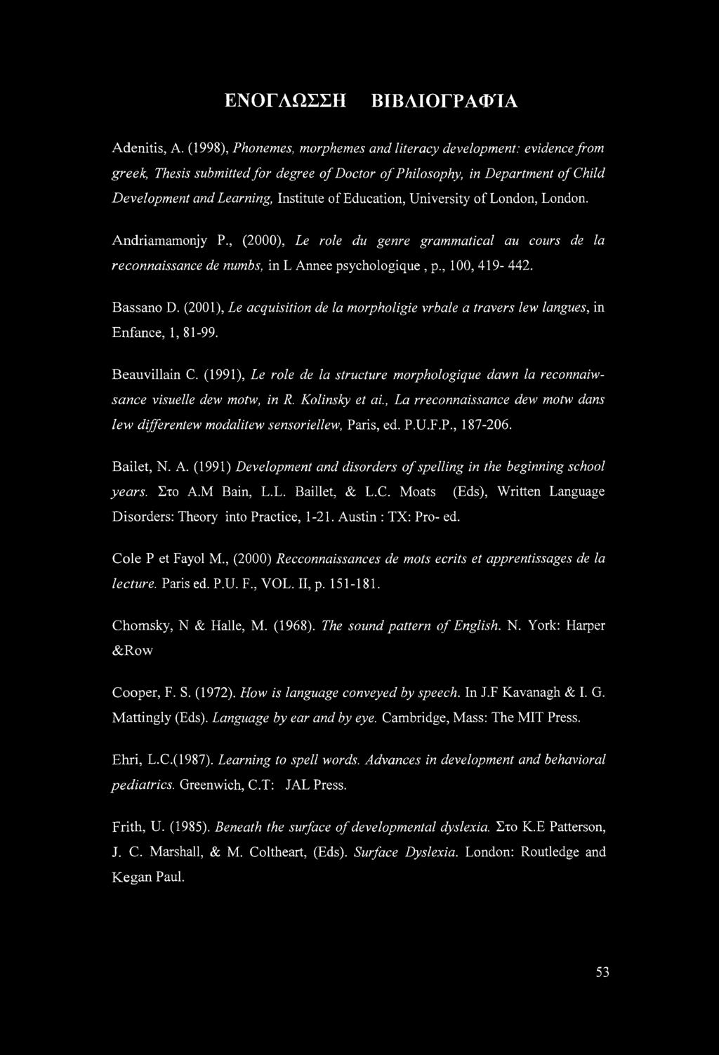 Education, University of London, London. Andriamamonjy P., (2000), Le role du genre grammatical au cours de la reconnaissance de numbs, in L Annee psychologique, p., 100, 419-442. Bassano D.