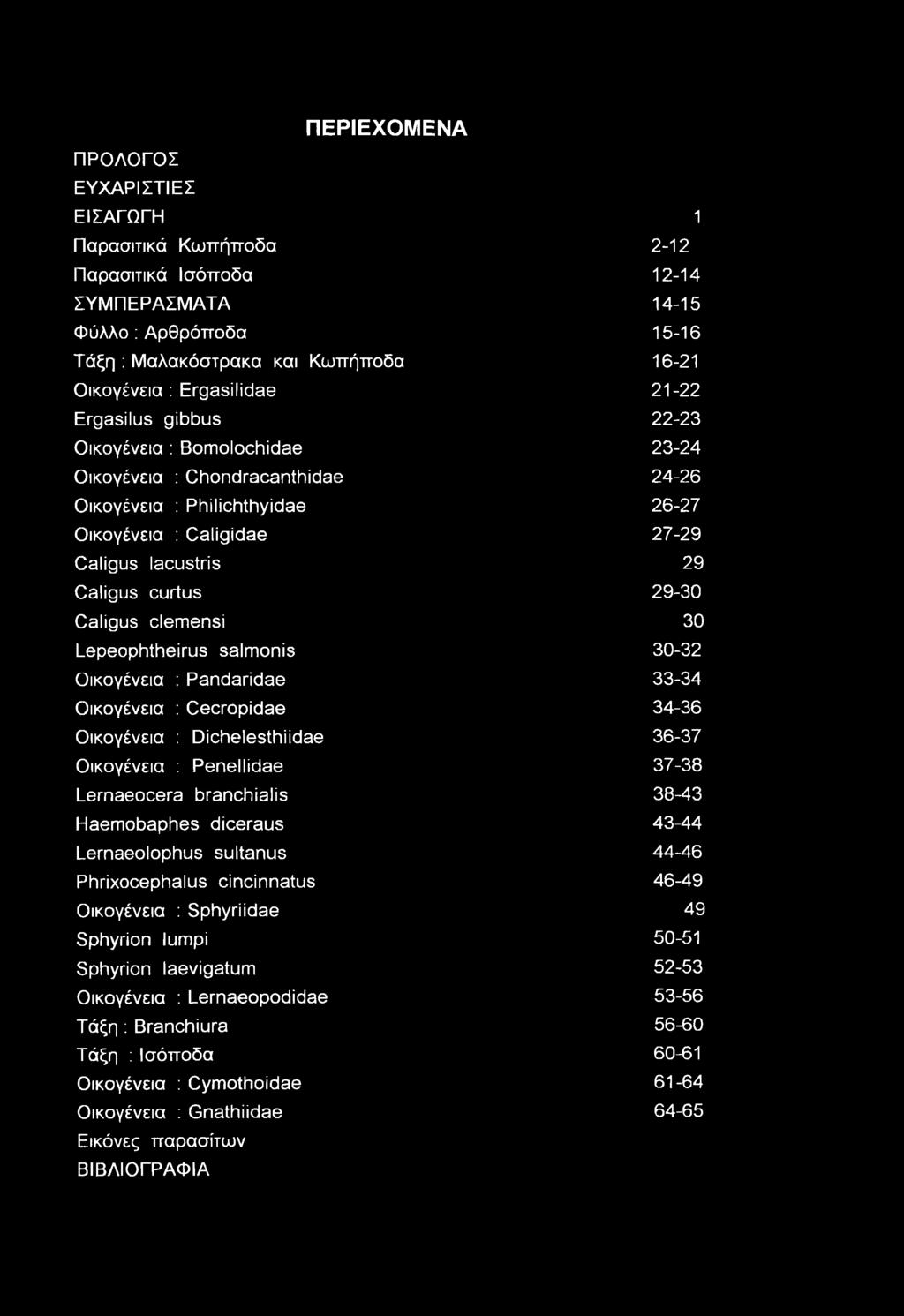 Caligus curtus 29-30 Caligus clemensi 30 Lepeophtheirus salmonis 30-32 Οικογένεια : Pandaridae 33-34 Οικογένεια : Cecropidae 34-36 Οικογένεια : Dichelesthiidae 36-37 Οικογένεια : Penellidae 37-38
