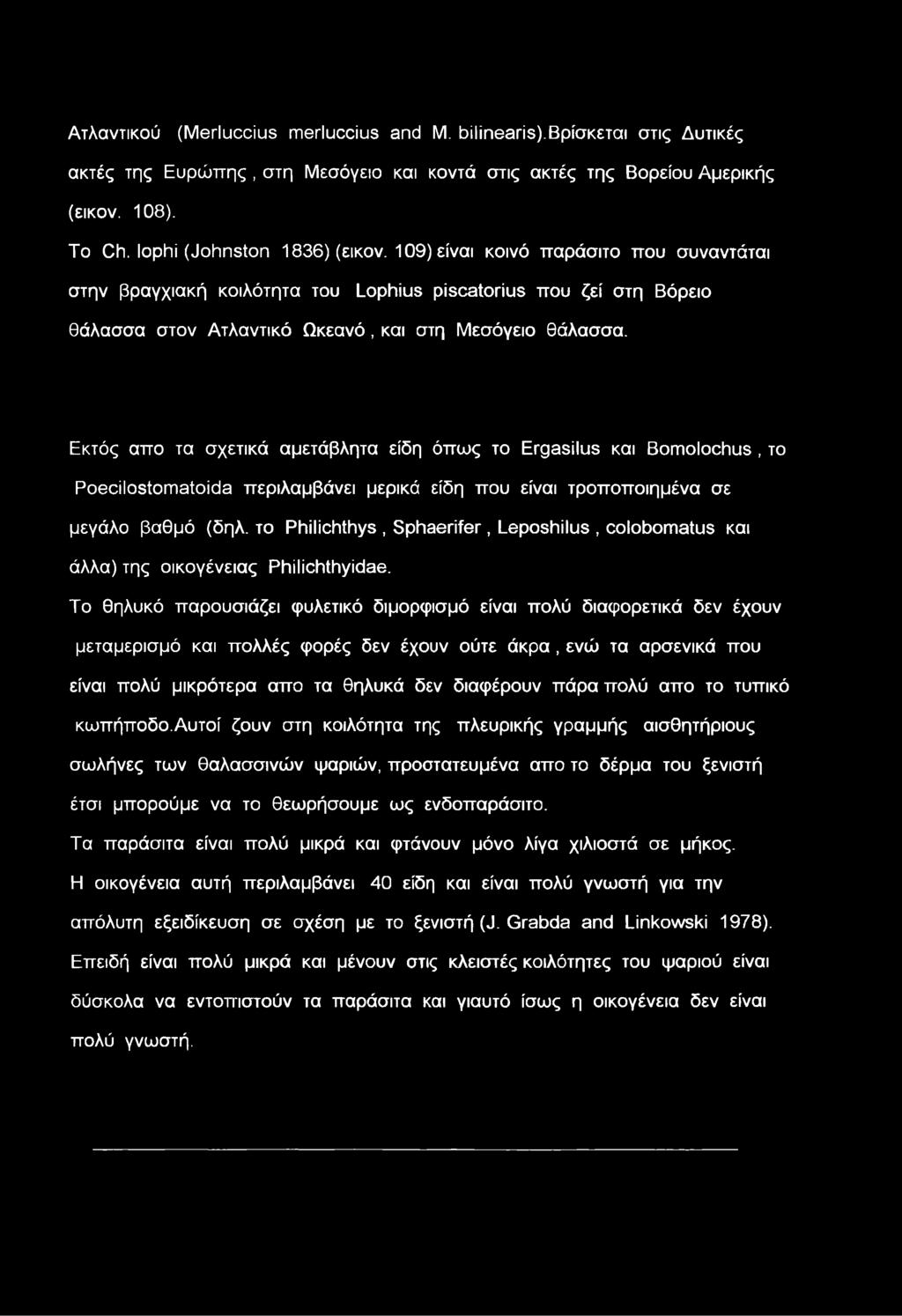 Εκτός απο τα σχετικά αμετάβλητα είδη όπως το Ergasilus και Bomolochus, το Poecilostomatoida περιλαμβάνει μερικά είδη που είναι τροποποιημένα σε μεγάλο βαθμό (δηλ.