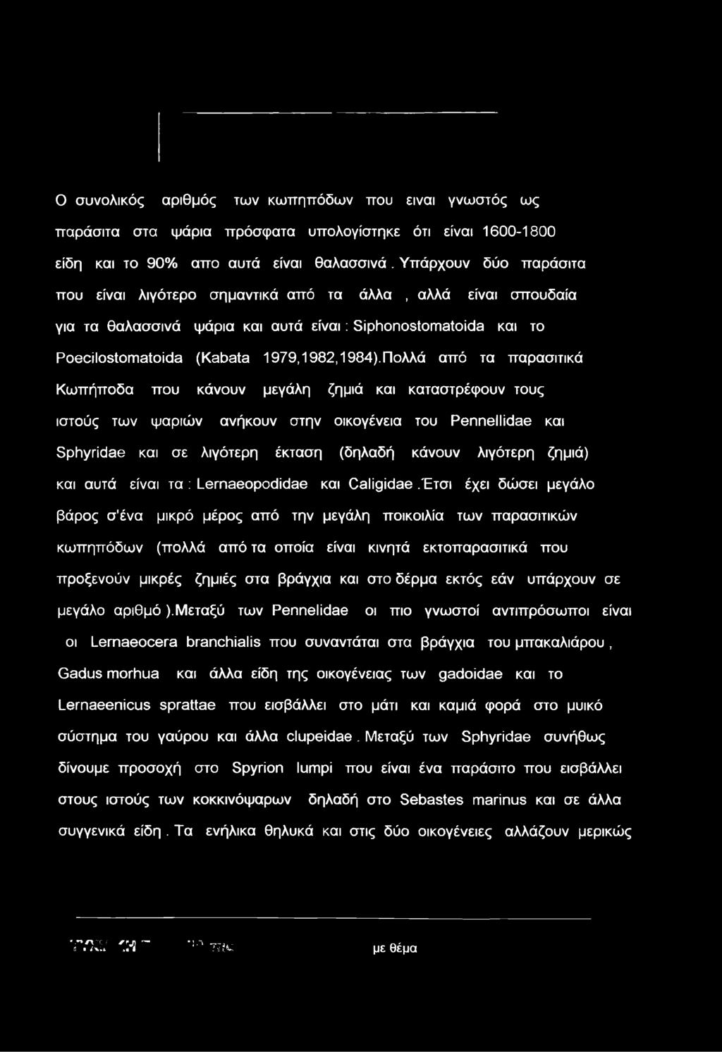 Πολλά από τα παρασιτικά Κωπήποδα που κάνουν μεγάλη ζημιά και καταστρέφουν τους ιστούς των ψαριών ανήκουν στην οικογένεια του Pennellidae και Sphyridae και σε λιγότερη έκταση (δηλαδή κάνουν λιγότερη