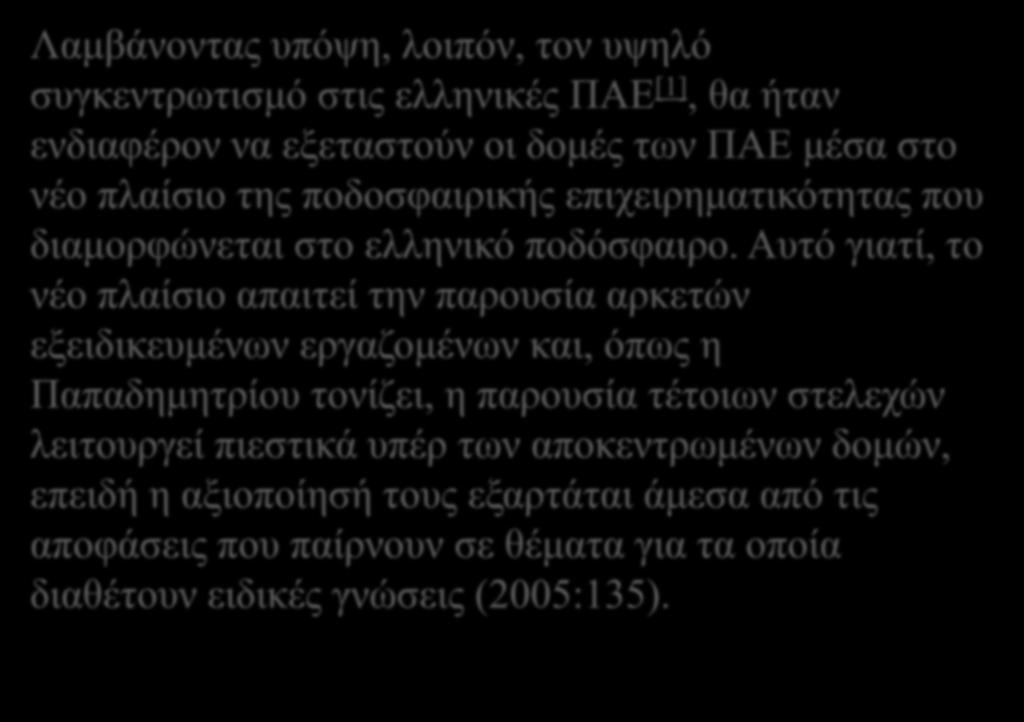 Λαμβάνοντας υπόψη, λοιπόν, τον υψηλό συγκεντρωτισμό στις ελληνικές ΠΑΕ [1], θα ήταν ενδιαφέρον να εξεταστούν οι δομές των ΠΑΕ μέσα στο νέο πλαίσιο της ποδοσφαιρικής επιχειρηματικότητας που